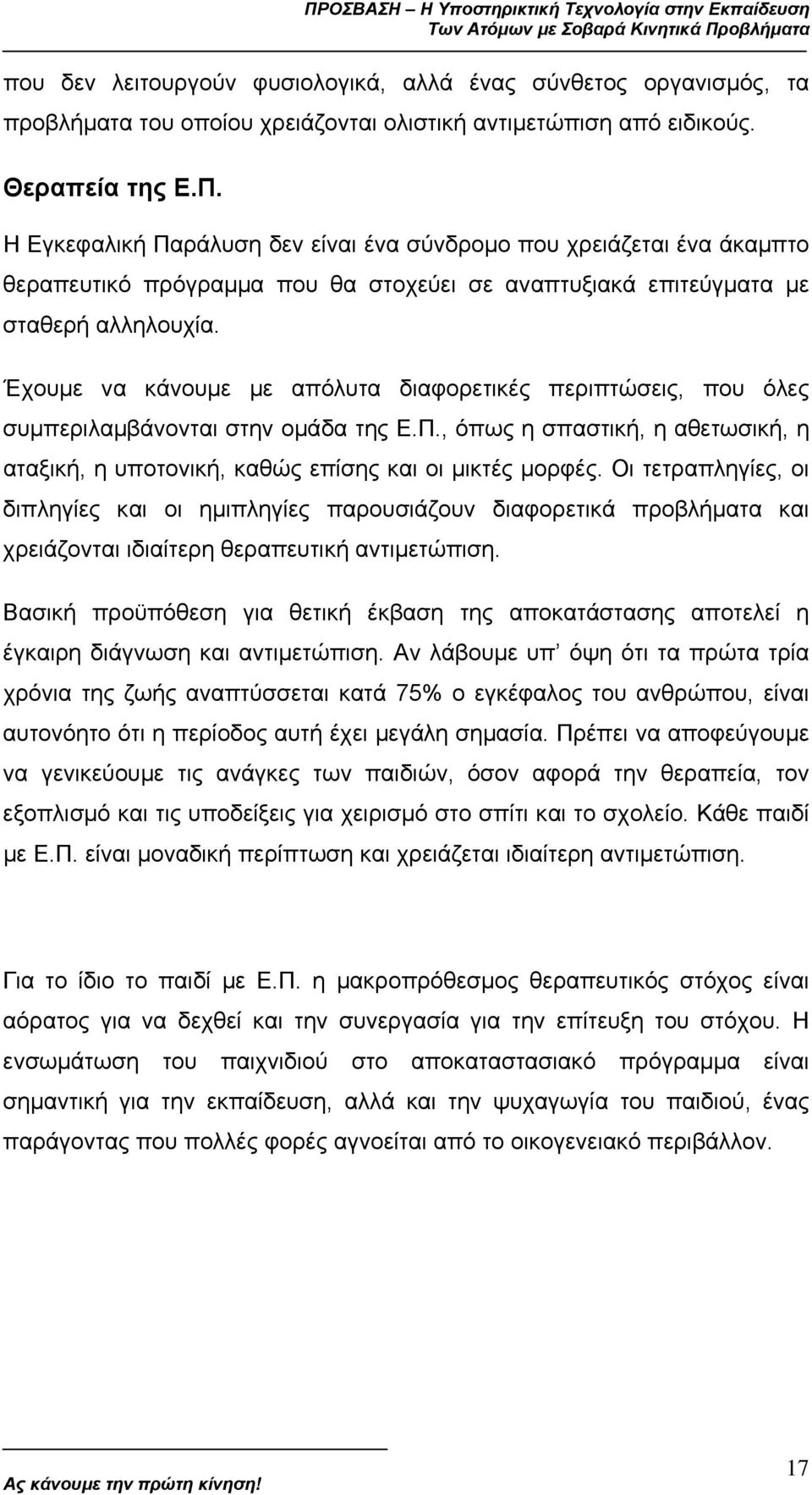 Έχουµε να κάνουµε µε απόλυτα διαφορετικές περιπτώσεις, που όλες συµπεριλαµβάνονται στην οµάδα της Ε.Π., όπως η σπαστική, η αθετωσική, η αταξική, η υποτονική, καθώς επίσης και οι µικτές µορφές.