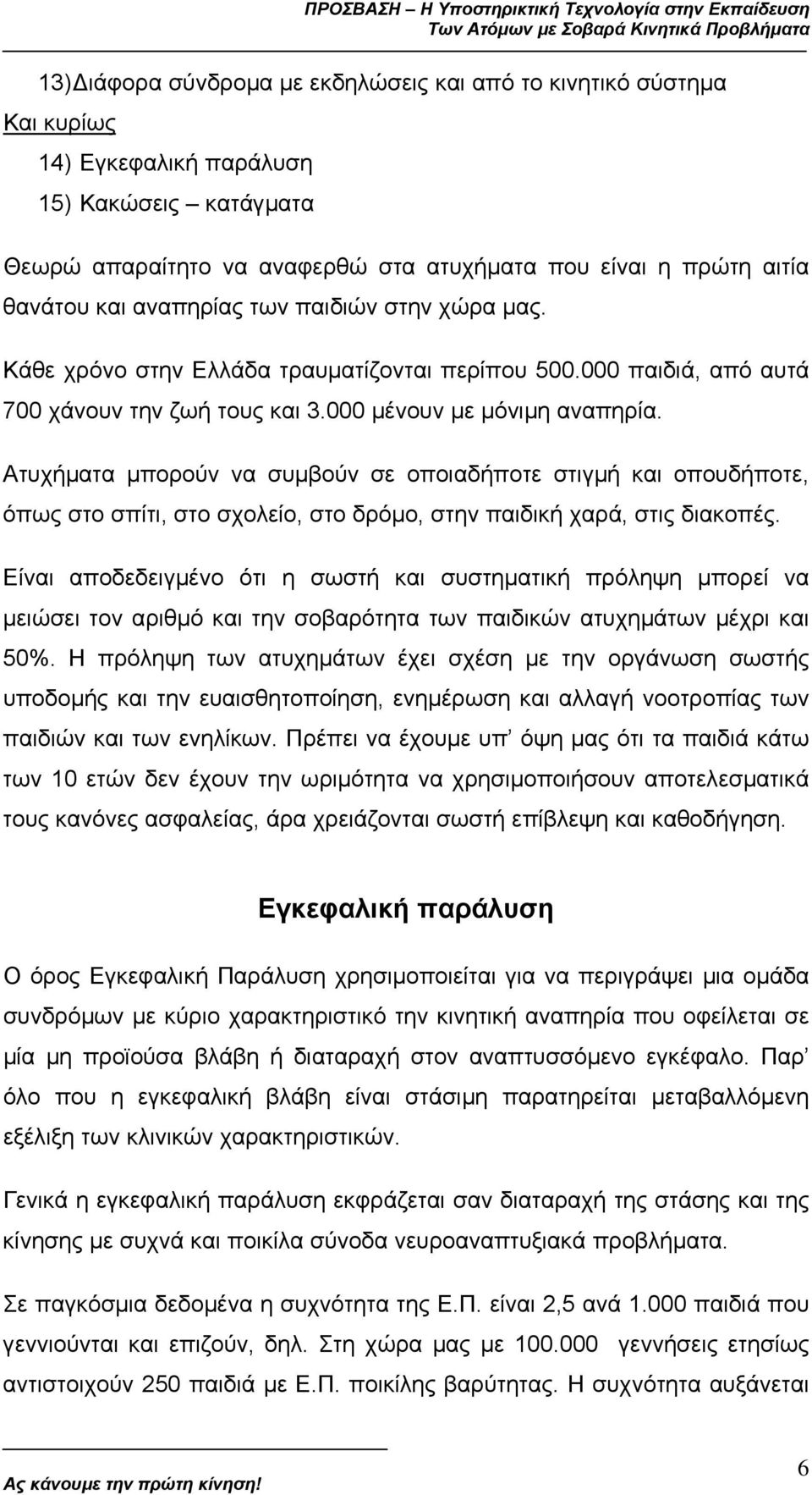 Ατυχήµατα µπορούν να συµβούν σε οποιαδήποτε στιγµή και οπουδήποτε, όπως στο σπίτι, στο σχολείο, στο δρόµο, στην παιδική χαρά, στις διακοπές.