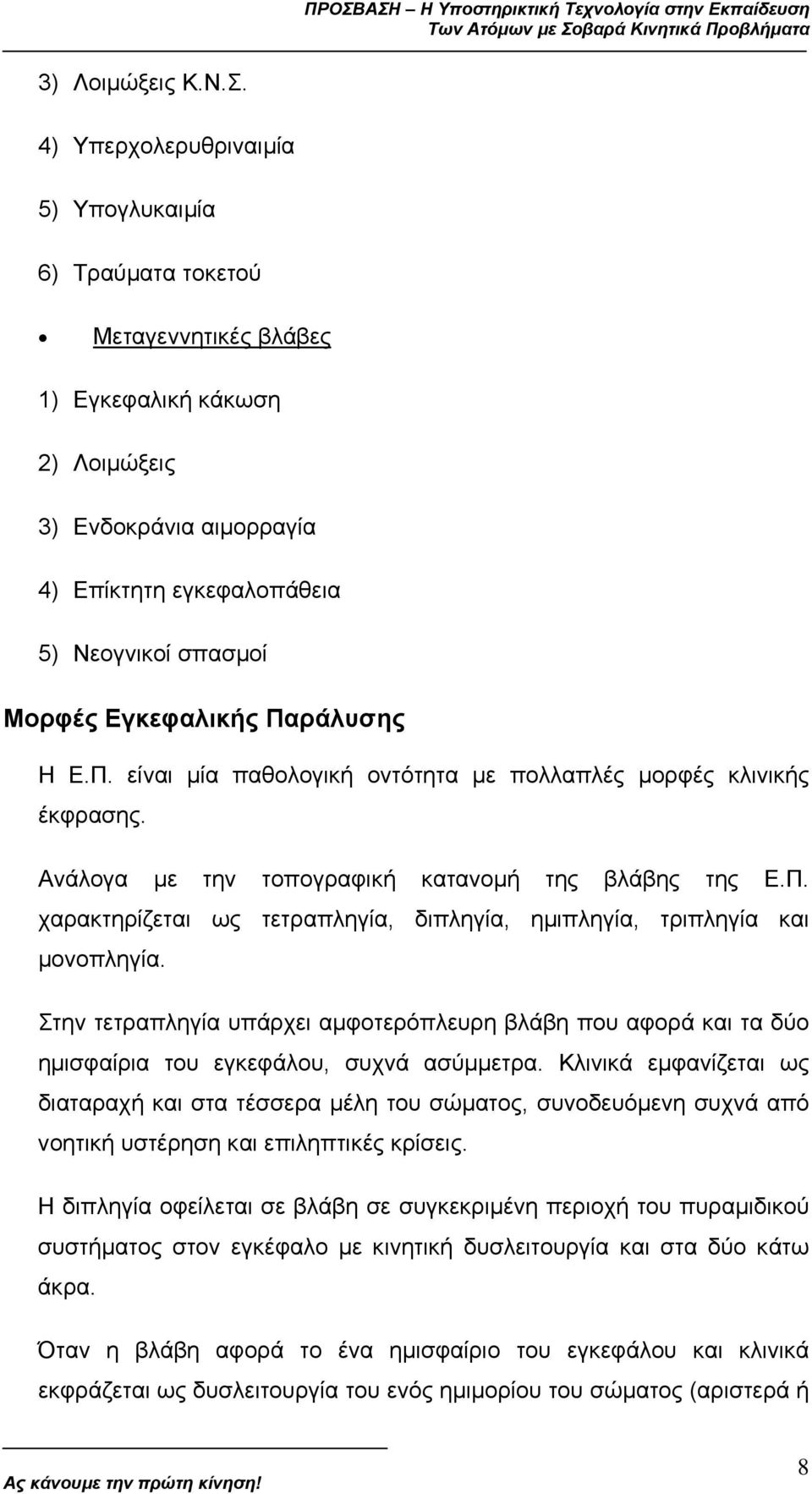 Εγκεφαλικής Παράλυσης Η Ε.Π. είναι µία παθολογική οντότητα µε πολλαπλές µορφές κλινικής έκφρασης. Ανάλογα µε την τοπογραφική κατανοµή της βλάβης της Ε.Π. χαρακτηρίζεται ως τετραπληγία, διπληγία, ηµιπληγία, τριπληγία και µονοπληγία.