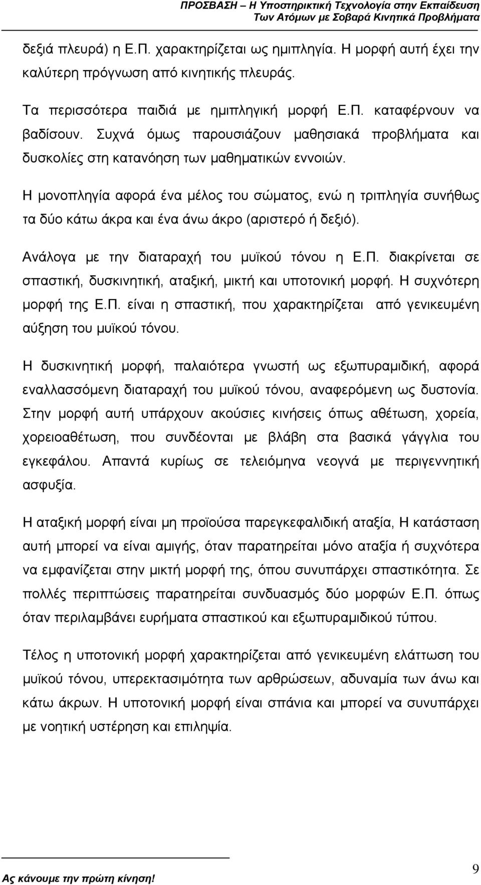 Η µονοπληγία αφορά ένα µέλος του σώµατος, ενώ η τριπληγία συνήθως τα δύο κάτω άκρα και ένα άνω άκρο (αριστερό ή δεξιό). Ανάλογα µε την διαταραχή του µυϊκού τόνου η Ε.Π.