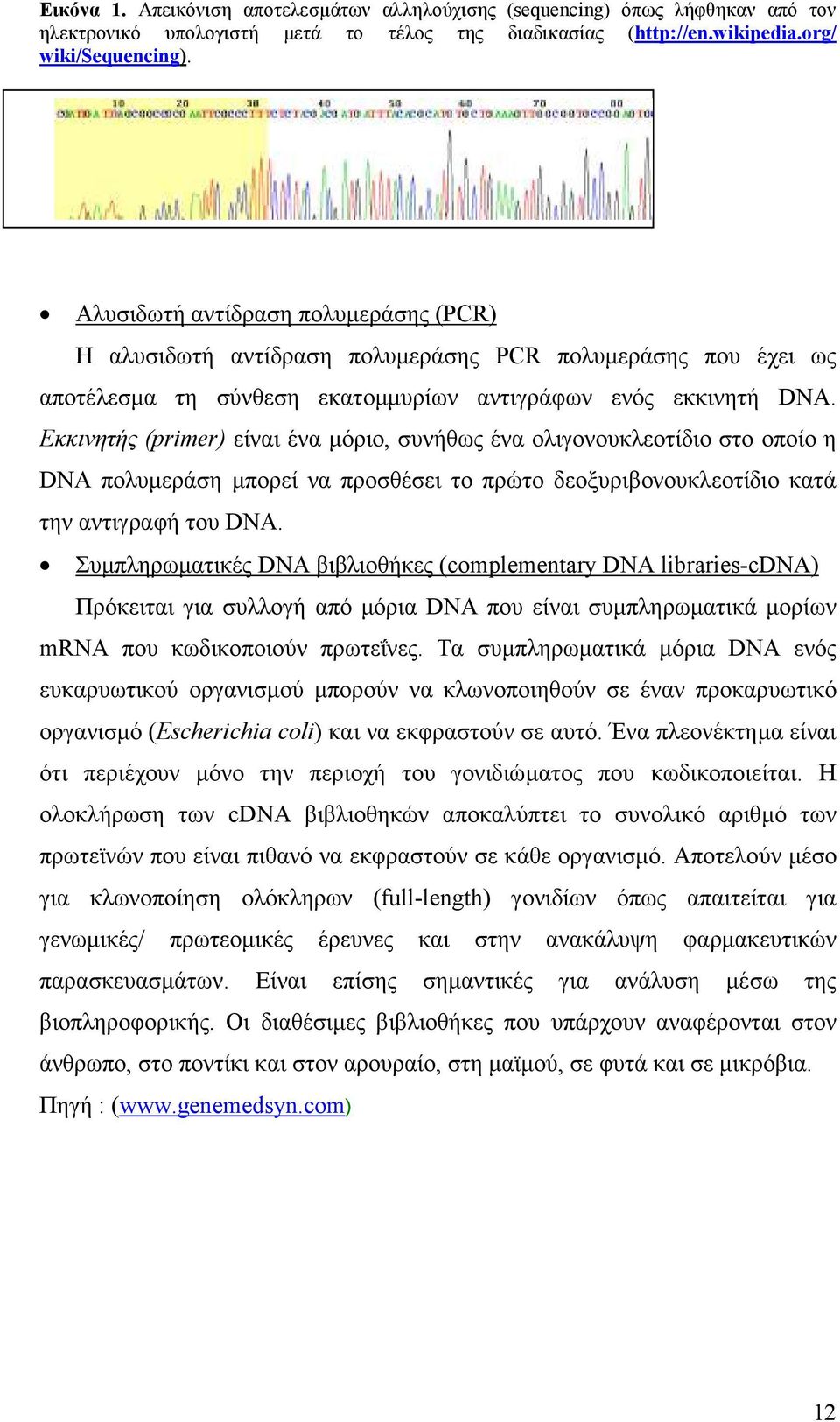 Εκκινητής (primer) είναι ένα µόριο, συνήθως ένα ολιγονουκλεοτίδιο στο οποίο η DNA πολυµεράση µπορεί να προσθέσει το πρώτο δεοξυριβονουκλεοτίδιο κατά την αντιγραφή του DNA.
