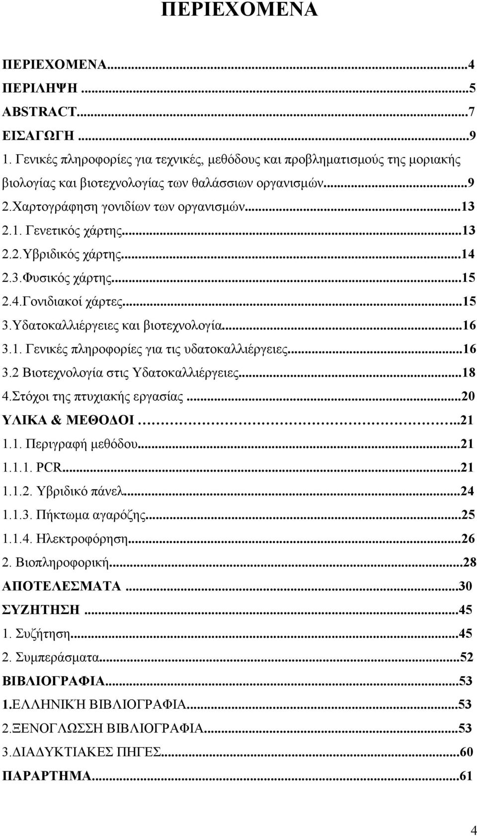 ..16 3.2 Βιοτεχνολογία στις Υδατοκαλλιέργειες...18 4.Στόχοι της πτυχιακής εργασίας...20 ΥΛΙΚΑ & ΜΕΘΟ ΟΙ..21 1.1. Περιγραφή µεθόδου...21 1.1.1. PCR...21 1.1.2. Υβριδικό πάνελ...24 1.1.3. Πήκτωµα αγαρόζης.