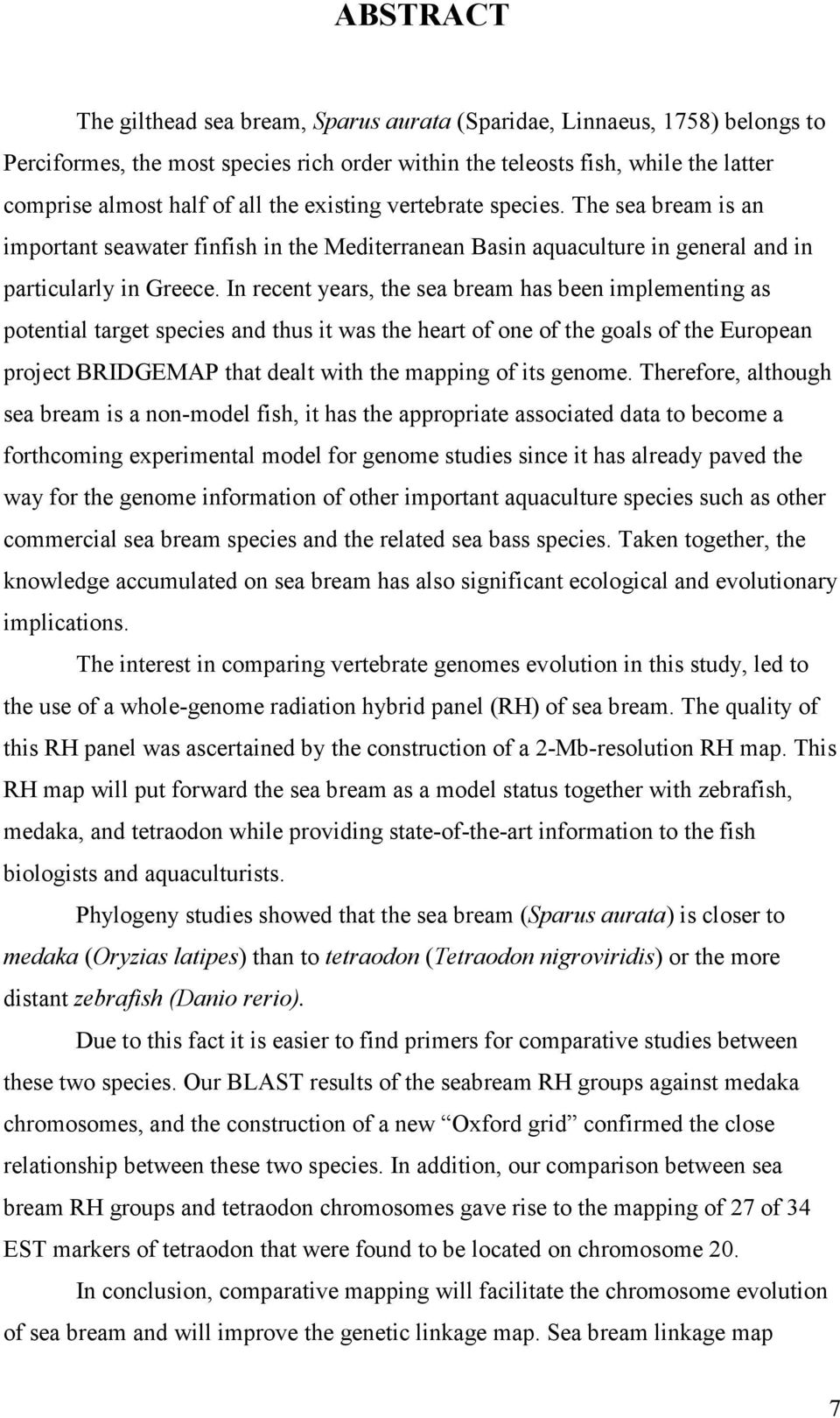 In recent years, the sea bream has been implementing as potential target species and thus it was the heart of one of the goals of the European project BRIDGEMAP that dealt with the mapping of its