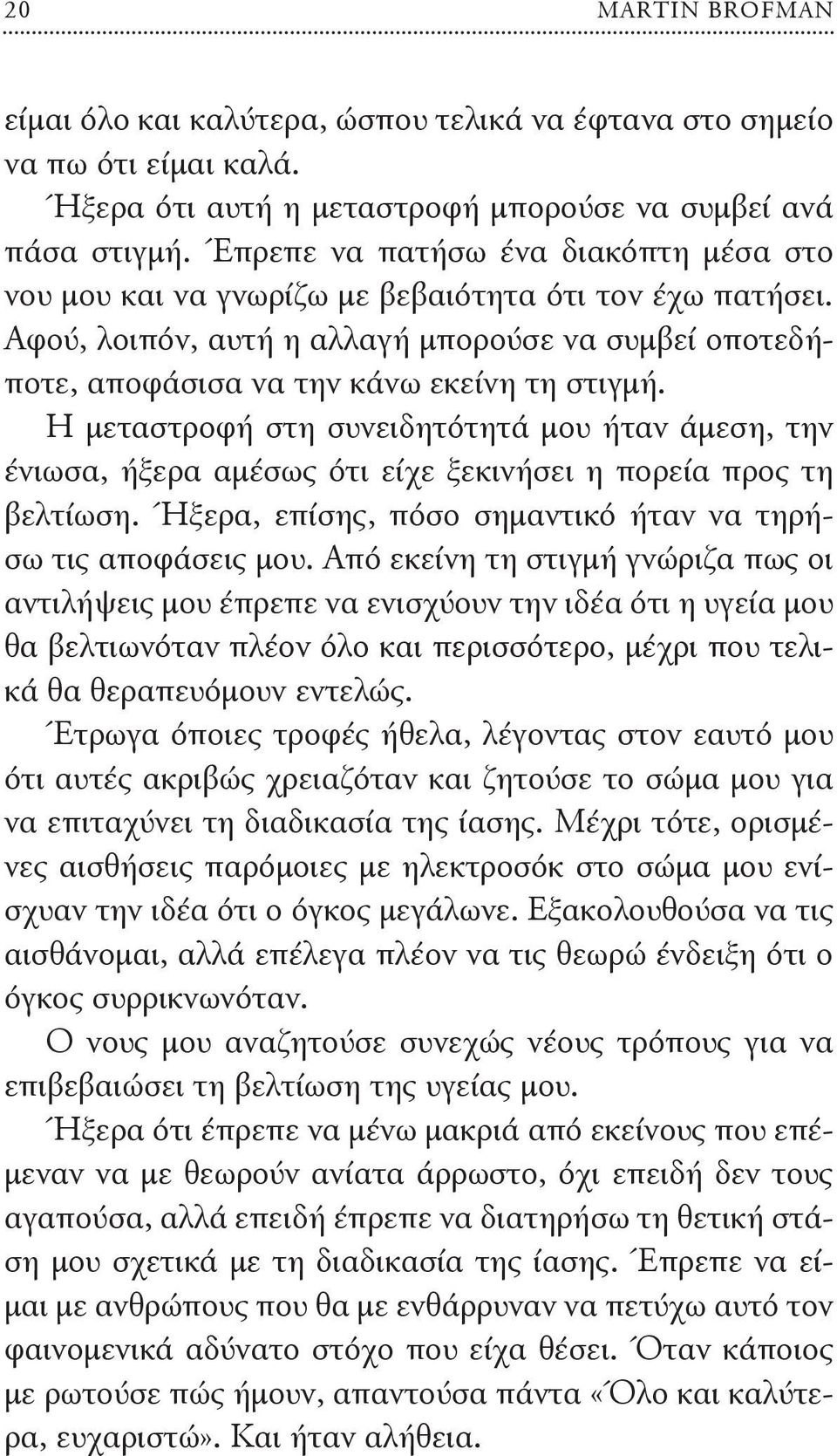 Η μεταστροφή στη συνειδητότητά μου ήταν άμεση, την ένιωσα, ήξερα αμέσως ότι είχε ξεκινήσει η πορεία προς τη βελτίωση. Ήξερα, επίσης, πόσο σημαντικό ήταν να τηρήσω τις αποφάσεις μου.