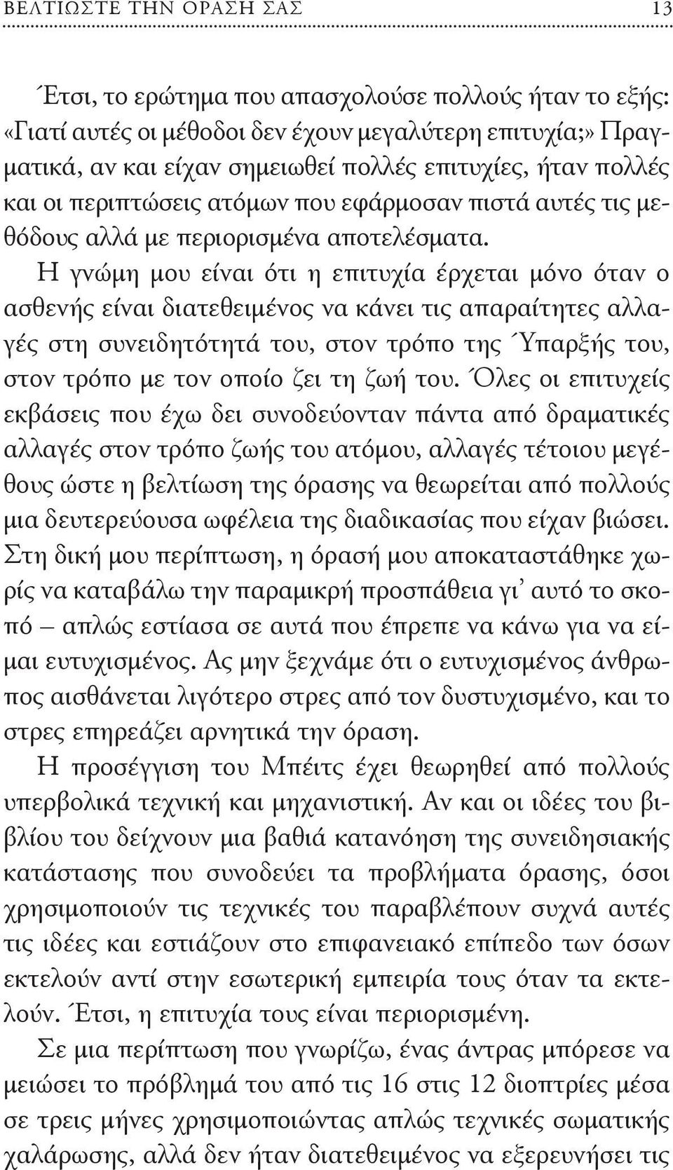 Η γνώμη μου είναι ότι η επιτυχία έρχεται μόνο όταν ο ασθενής είναι διατεθειμένος να κάνει τις απαραίτητες αλλαγές στη συνειδητότητά του, στον τρόπο της Ύπαρξής του, στον τρόπο με τον οποίο ζει τη ζωή