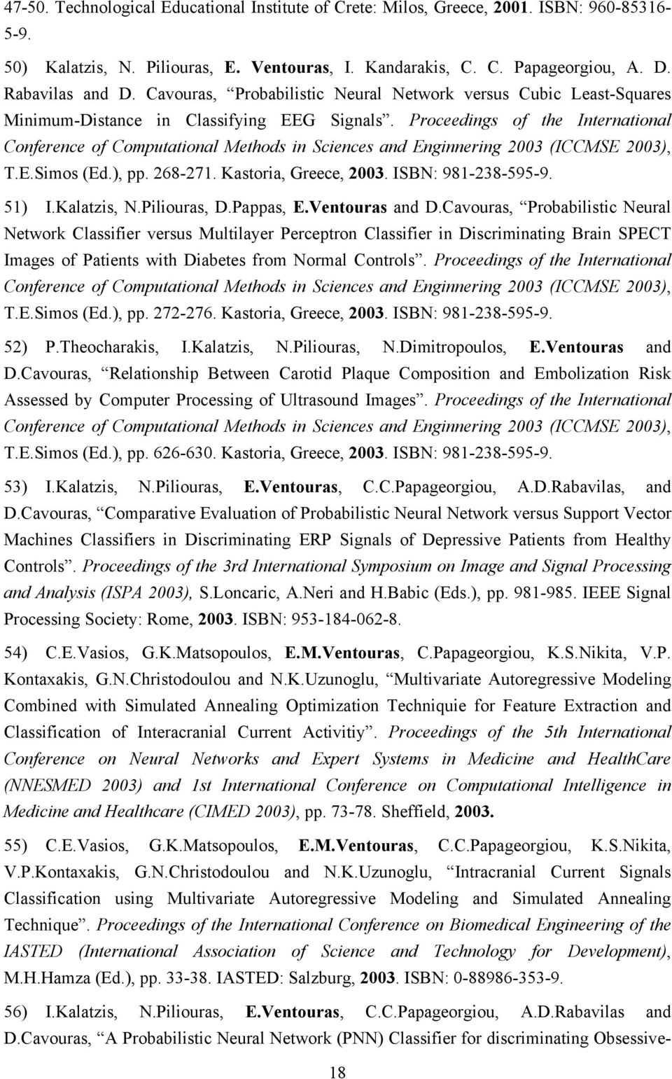 Proceedings of the International Conference of Computational Methods in Sciences and Enginnering 2003 (ICCMSE 2003), T.E.Simos (Ed.), pp. 268-271. Kastoria, Greece, 2003. ISBN: 981-238-595-9. 51) I.