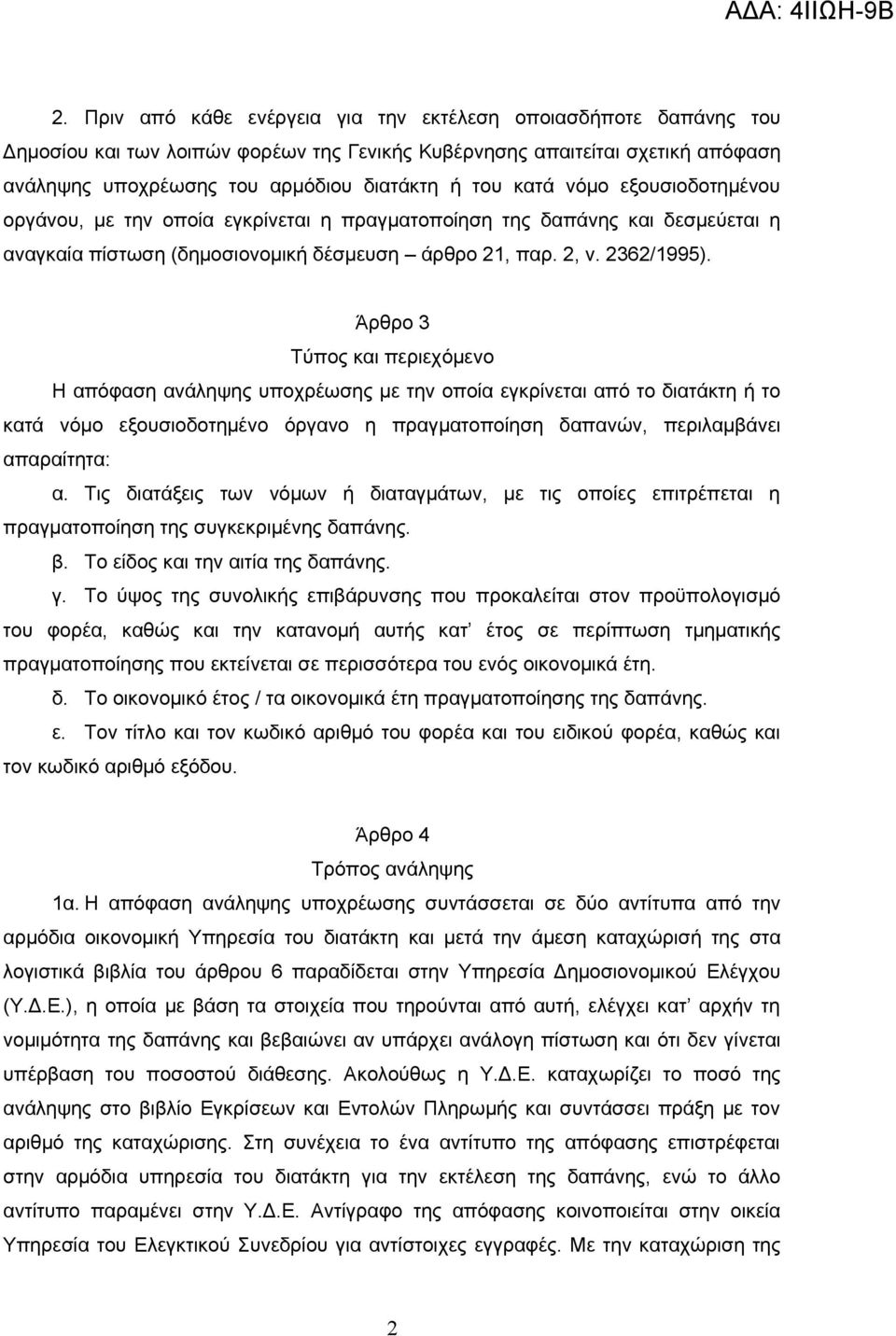 Άρθρο 3 Τύπος και περιεχόμενο Η απόφαση ανάληψης υποχρέωσης με την οποία εγκρίνεται από το διατάκτη ή το κατά νόμο εξουσιοδοτημένο όργανο η πραγματοποίηση δαπανών, περιλαμβάνει απαραίτητα: α.