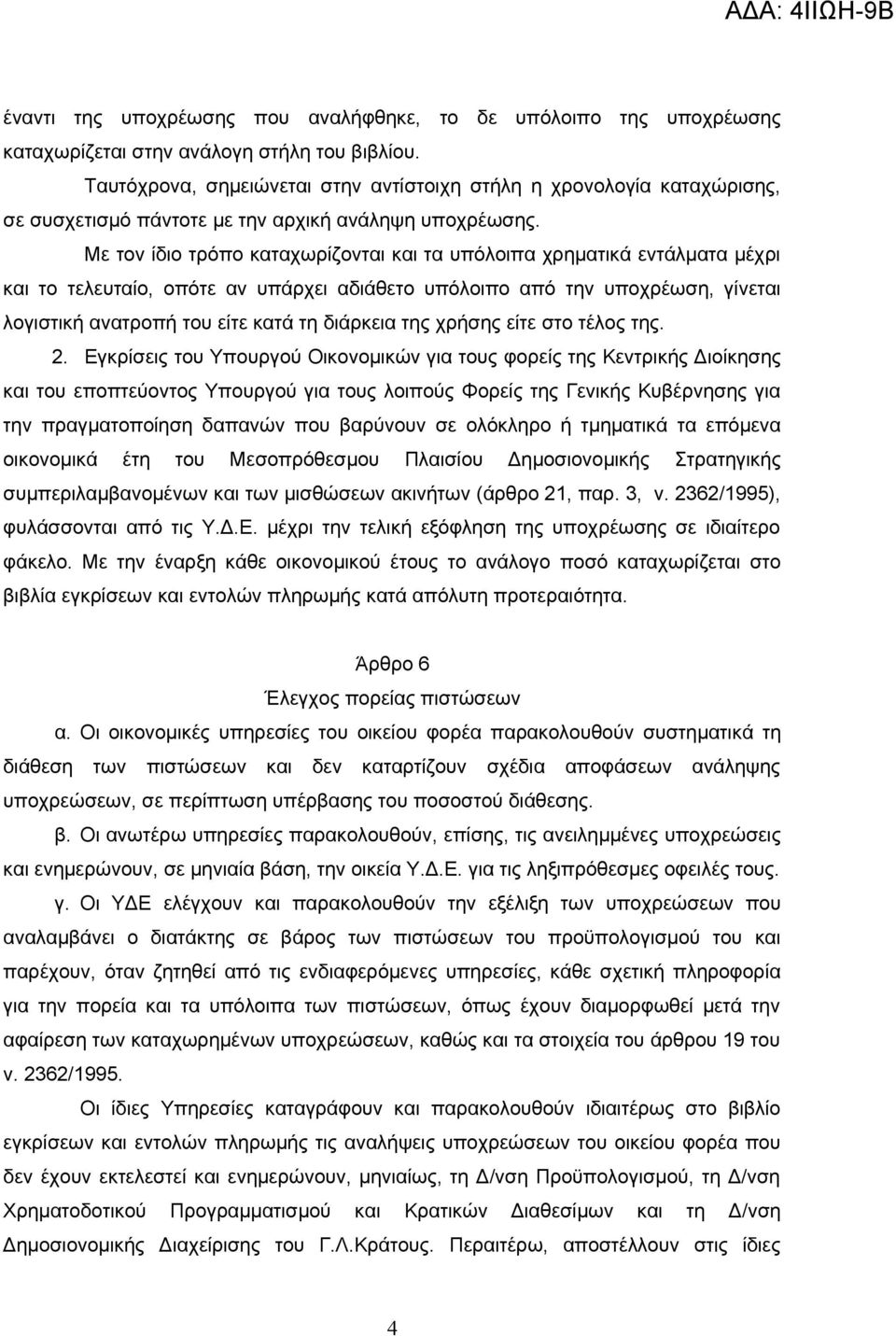 Με τον ίδιο τρόπο καταχωρίζονται και τα υπόλοιπα χρηματικά εντάλματα μέχρι και το τελευταίο, οπότε αν υπάρχει αδιάθετο υπόλοιπο από την υποχρέωση, γίνεται λογιστική ανατροπή του είτε κατά τη διάρκεια