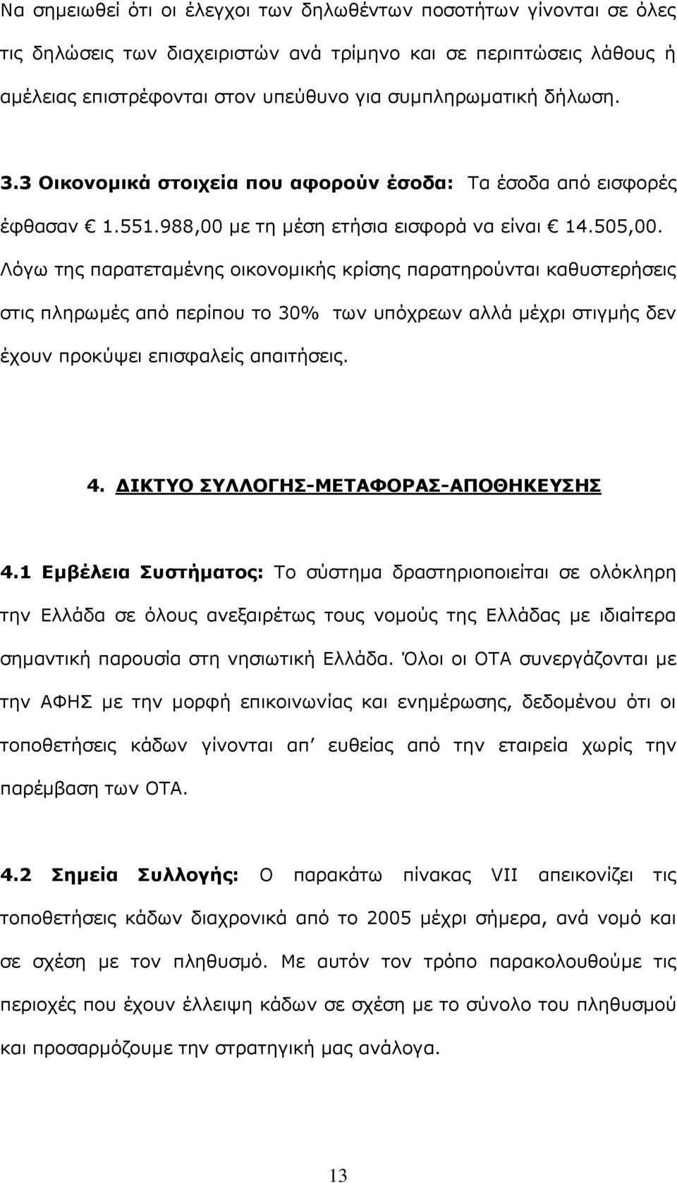 Λόγω της παρατεταμένης οικονομικής κρίσης παρατηρούνται καθυστερήσεις στις πληρωμές από περίπου το 30% των υπόχρεων αλλά μέχρι στιγμής δεν έχουν προκύψει επισφαλείς απαιτήσεις. 4.