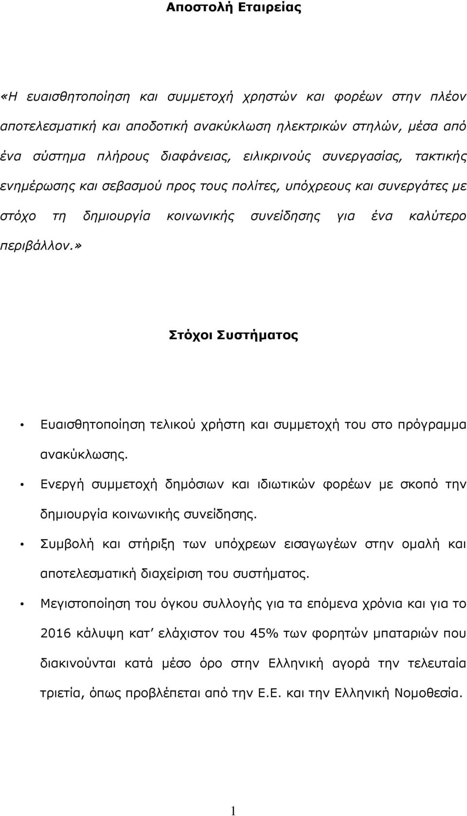 » Στόχοι Συστήματος Ευαισθητοποίηση τελικού χρήστη και συμμετοχή του στο πρόγραμμα ανακύκλωσης. Ενεργή συμμετοχή δημόσιων και ιδιωτικών φορέων με σκοπό την δημιουργία κοινωνικής συνείδησης.