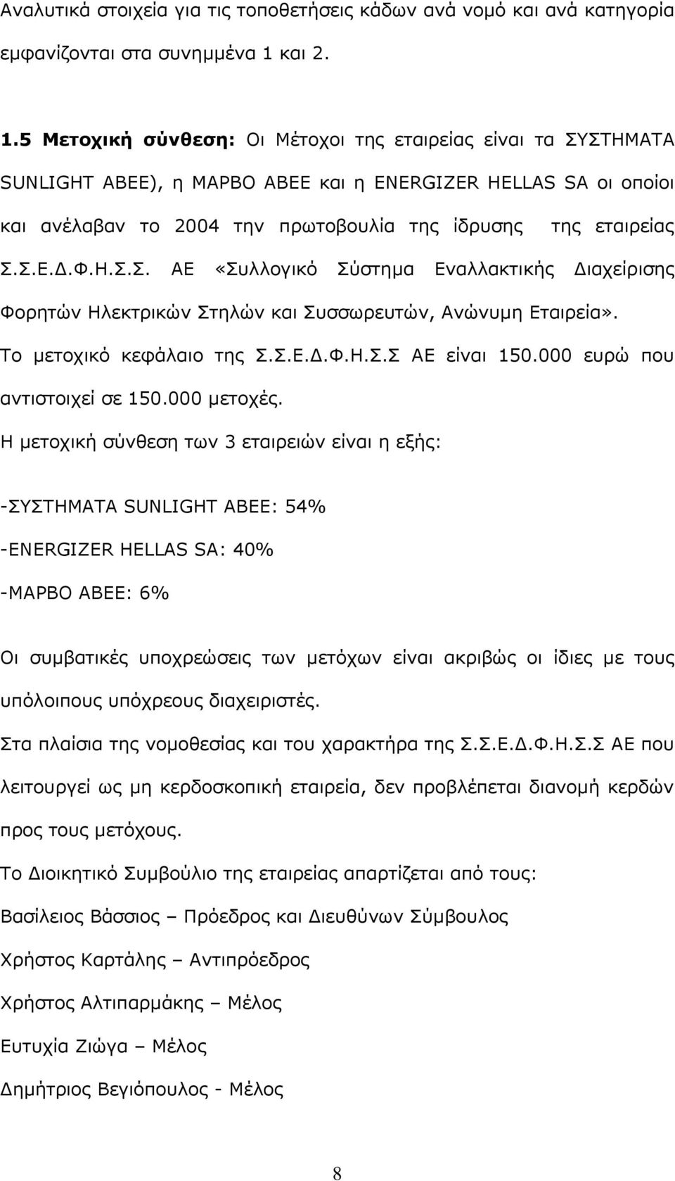5 Μετοχική σύνθεση: Οι Μέτοχοι της εταιρείας είναι τα ΣΥΣΤΗΜΑΤΑ SUNLIGHT ABEE), η ΜΑΡΒΟ ΑΒΕΕ και η ENERGIZER HELLAS SA οι οποίοι και ανέλαβαν το 2004 την πρωτοβουλία της ίδρυσης της εταιρείας Σ.Σ.Ε.Δ.