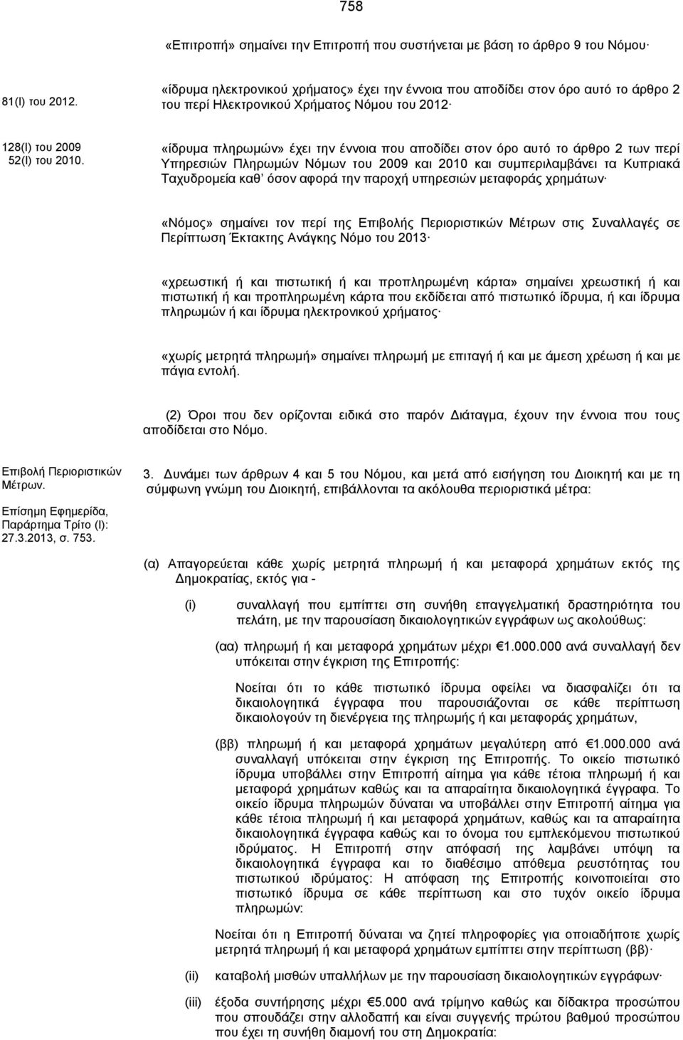 «ίδρυμα πληρωμών» έχει την έννοια που αποδίδει στον όρο αυτό το άρθρο 2 των περί Υπηρεσιών Πληρωμών Νόμων του 2009 και 2010 και συμπεριλαμβάνει τα Κυπριακά Ταχυδρομεία καθ όσον αφορά την παροχή