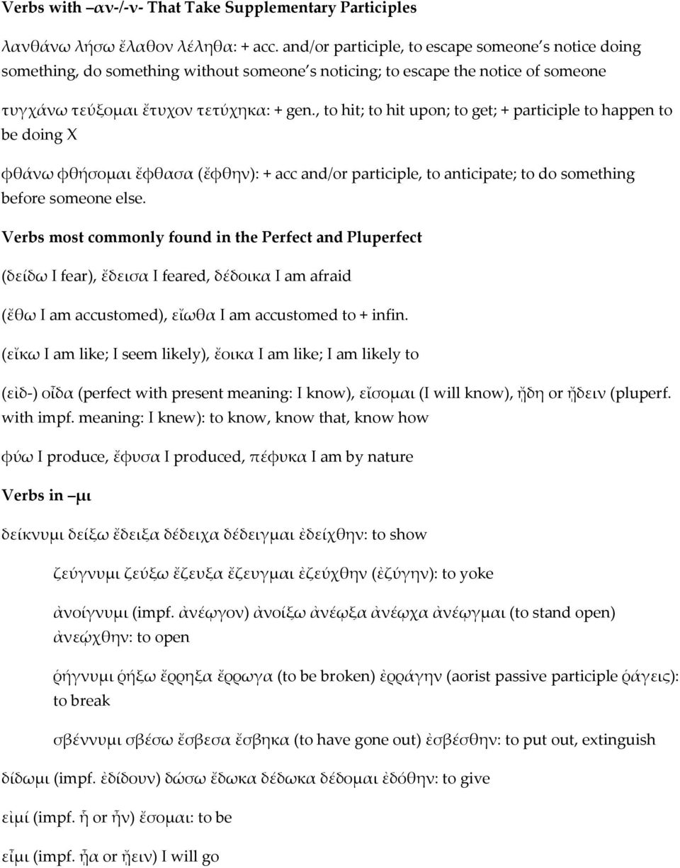 , to hit; to hit upon; to get; + participle to happen to be doing X φθάνω φθήσομαι ἔφθασα (ἔφθην): + acc and/or participle, to anticipate; to do something before someone else.