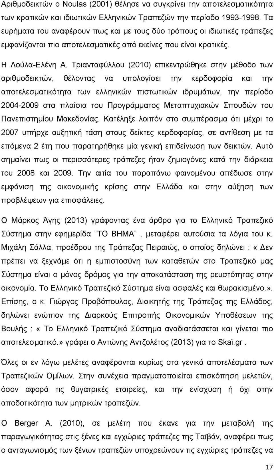 Τριανταφύλλου (2010) επικεντρώθηκε στην μέθοδο των αριθμοδεικτών, θέλοντας να υπολογίσει την κερδοφορία και την αποτελεσματικότητα των ελληνικών πιστωτικών ιδρυμάτων, την περίοδο 2004-2009 στα
