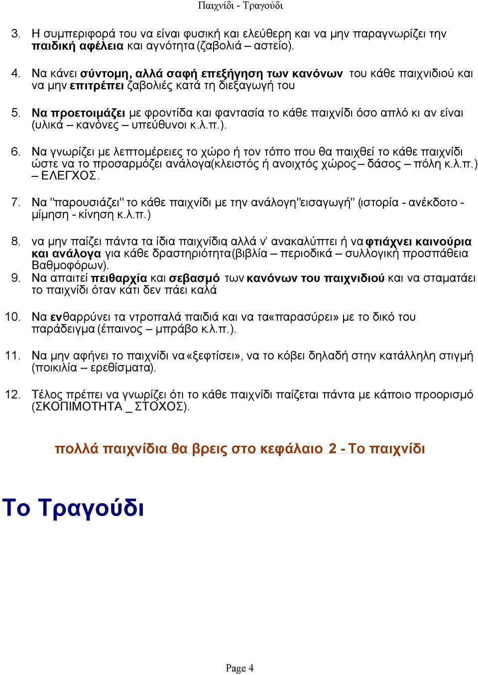 Να προετοιμάζει με φροντίδα και φαντασία το κάθε παιχνίδι όσο απλό κι αν είναι (υλικά κανόνες υπεύθυνοι κ.λ.π.).