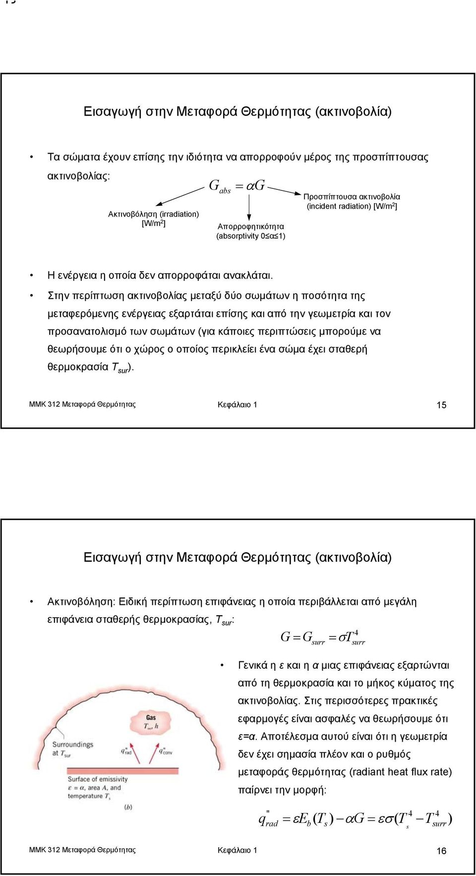 Στην περίπτωση ακτινοβολίας μεταξύ δύο σωμάτων η ποσότητα της μεταφερόμενης ενέργειας εξαρτάται επίσης και από την γεωμετρία και τον προσανατολισμό των σωμάτων (για κάποιες περιπτώσεις μπορούμε να