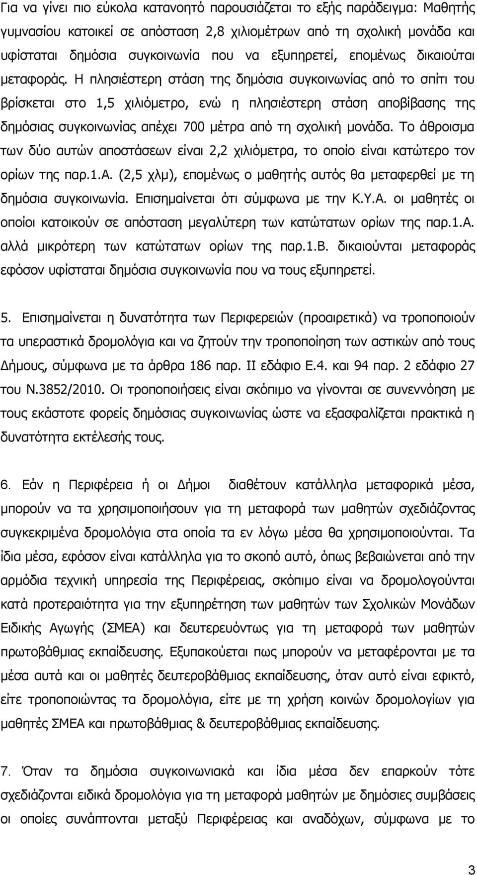 Η πλησιέστερη στάση της δημόσια συγκοινωνίας από το σπίτι του βρίσκεται στο 1,5 χιλιόμετρο, ενώ η πλησιέστερη στάση αποβίβασης της δημόσιας συγκοινωνίας απέχει 700 μέτρα από τη σχολική μονάδα.