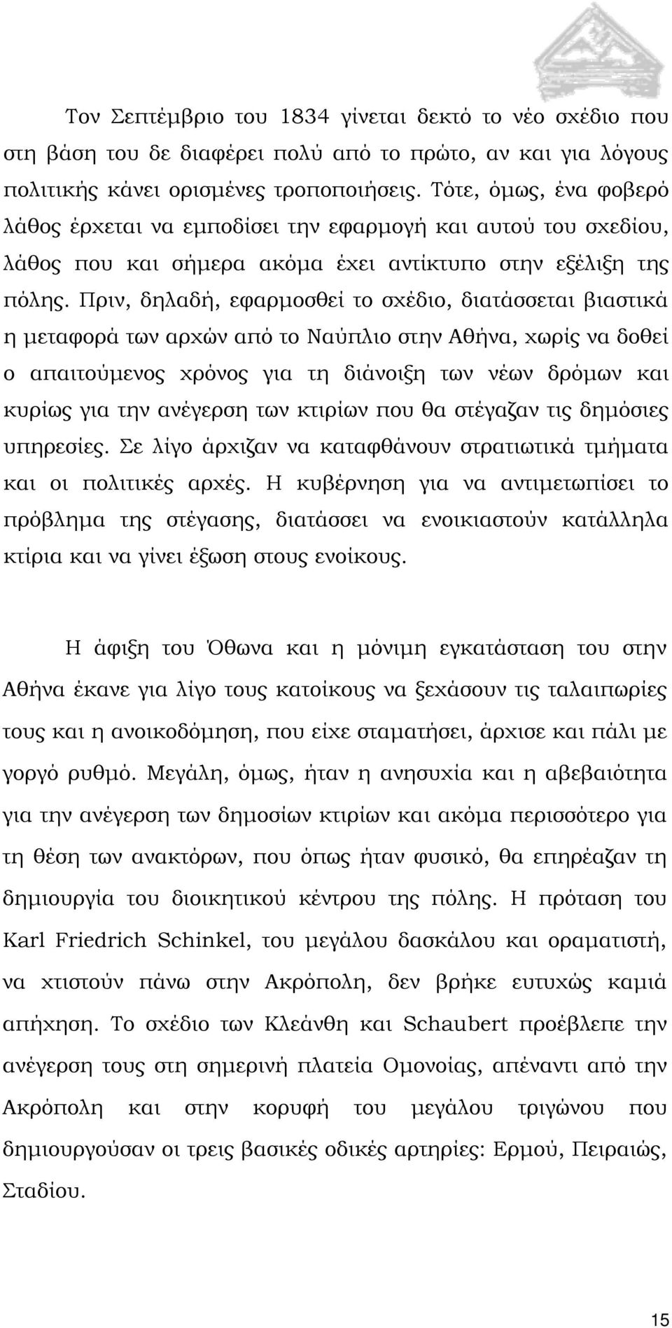 Πριν, δηλαδή, εφαρμοσθεί το σχέδιο, διατάσσεται βιαστικά η μεταφορά των αρχών από το Ναύπλιο στην Αθήνα, χωρίς να δοθεί ο απαιτούμενος χρόνος για τη διάνοιξη των νέων δρόμων και κυρίως για την