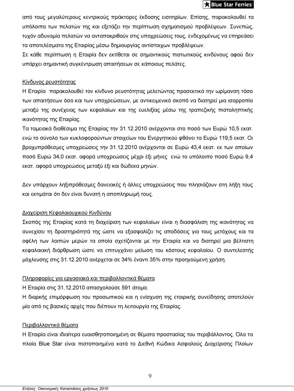 Σε κάθε περίπτωση η Εταιρία δεν εκτίθεται σε σημαντικούς πιστωτικούς κινδύνους αφού δεν υπάρχει σημαντική συγκέντρωση απαιτήσεων σε κάποιους πελάτες.