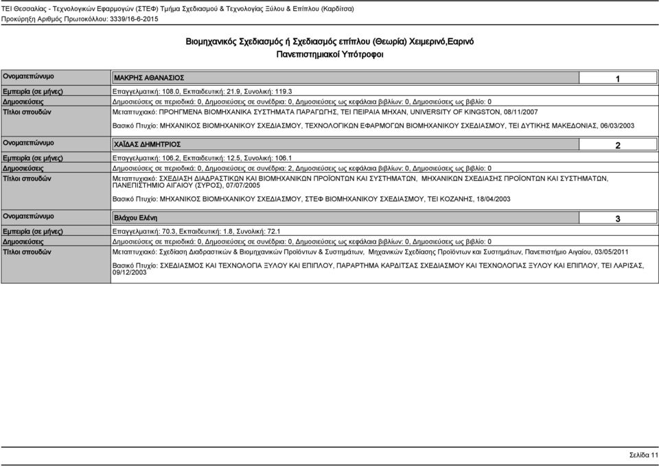 3 Μεταπτυχιακό: ΠΡΟΗΓΜΕΝΑ ΒΙΟΜΗΧΑΝΙΚΑ ΣΥΣΤΗΜΑΤΑ ΠΑΡΑΓΩΓΗΣ, TEI ΠΕΙΡΑΙΑ MHXΑΝ, UNIVERSITY OF KINGSTON, 08/11/2007 Βασικό Πτυχίο: ΜΗΧΑΝΙΚΟΣ ΒΙΟΜΗΧΑΝΙΚΟΥ ΣΧΕΔΙΑΣΜΟΥ, ΤΕΧΝΟΛΟΓΙΚΩΝ ΕΦΑΡΜΟΓΩΝ ΒΙΟΜΗΧΑΝΙΚΟΥ