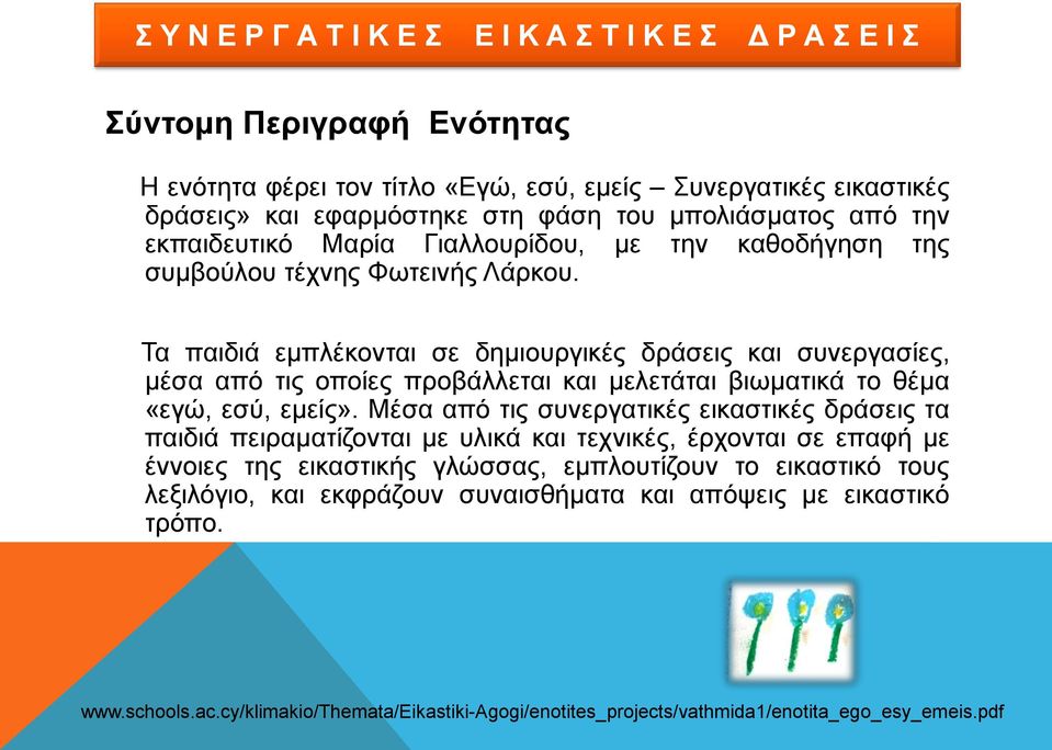 Τα παιδιά εμπλέκονται σε δημιουργικές δράσεις και συνεργασίες, μέσα από τις οποίες προβάλλεται και μελετάται βιωματικά το θέμα «εγώ, εσύ, εμείς».