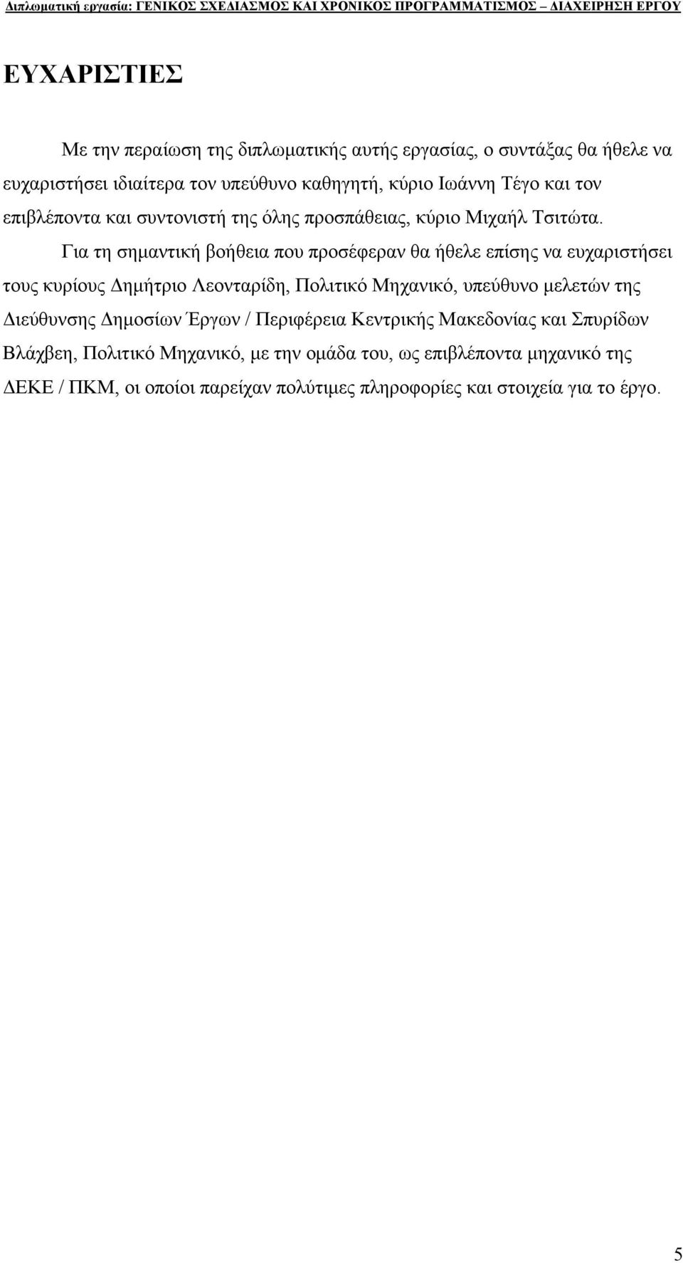 Για τη σημαντική βοήθεια που προσέφεραν θα ήθελε επίσης να ευχαριστήσει τους κυρίους Δημήτριο Λεονταρίδη, Πολιτικό Μηχανικό, υπεύθυνο μελετών της