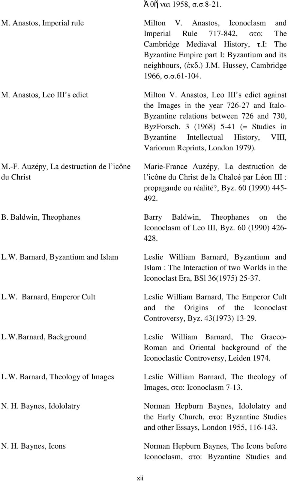 Anastos, Leo III s edict against the Images in the year 726-27 and Italo- Byzantine relations between 726 and 730, ByzForsch.