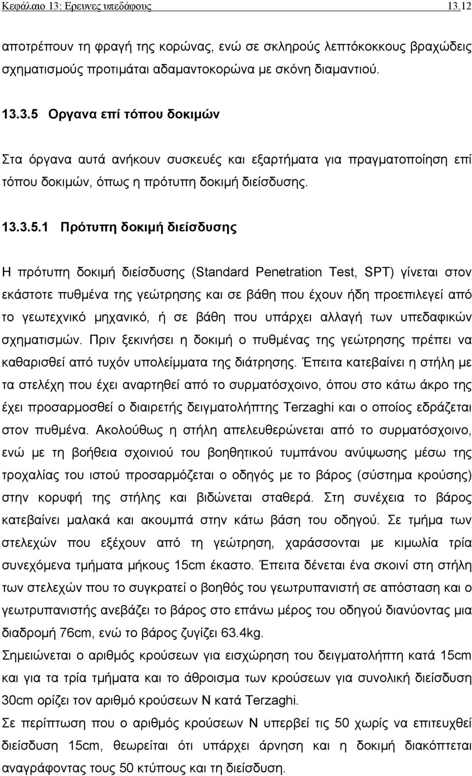 1 Πρότυπη δοκιµή διείσδυσης Η πρότυπη δοκιµή διείσδυσης (Standard Penetration Test, SPT) γίνεται στον εκάστοτε πυθµένα της γεώτρησης και σε βάθη που έχουν ήδη προεπιλεγεί από το γεωτεχνικό µηχανικό,