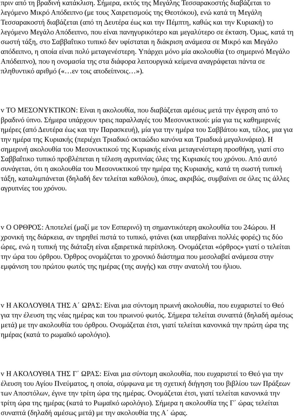 καθώς και την Κυριακή) το λεγόμενο Μεγάλο Απόδειπνο, που είναι πανηγυρικότερο και μεγαλύτερο σε έκταση.