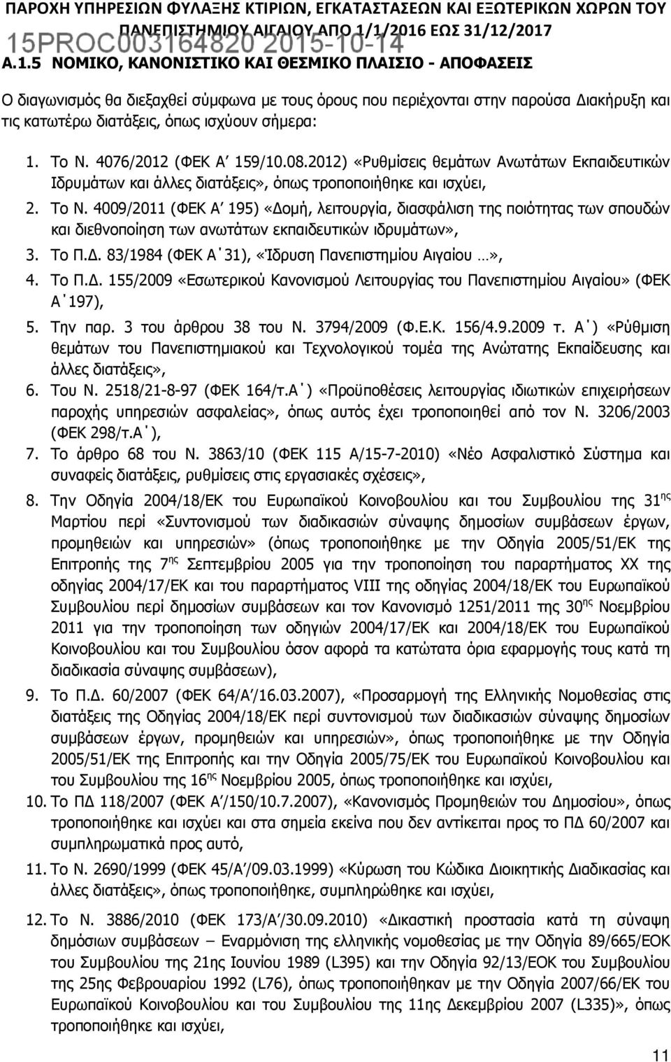 4009/2011 (ΦΕΚ Α 195) «Δομή, λειτουργία, διασφάλιση της ποιότητας των σπουδών και διεθνοποίηση των ανωτάτων εκπαιδευτικών ιδρυμάτων», 3. Το Π.Δ. 83/1984 (ΦΕΚ Α 31), «Ίδρυση Πανεπιστημίου Αιγαίου», 4.