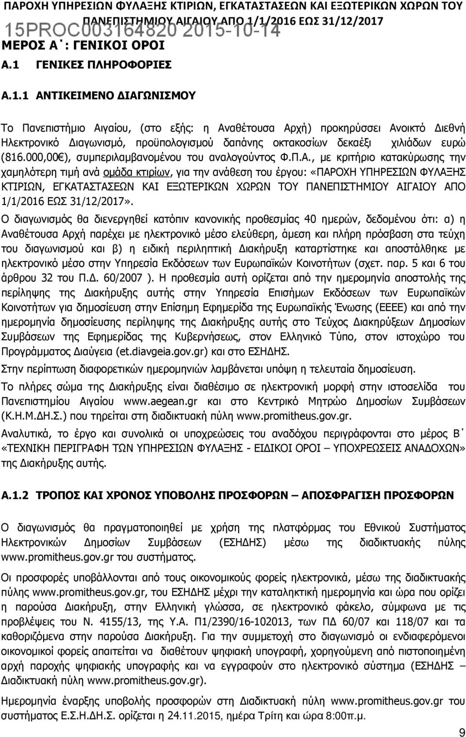 1 ΑΝΤΙΚΕΙΜΕΝΟ ΔΙΑΓΩΝΙΣΜΟΥ Το Πανεπιστήμιο Αιγαίου, (στο εξής: η Αναθέτουσα Αρχή) προκηρύσσει Ανοικτό Διεθνή Ηλεκτρονικό Διαγωνισμό, προϋπολογισμού δαπάνης οκτακοσίων δεκαέξι χιλιάδων ευρώ (816.