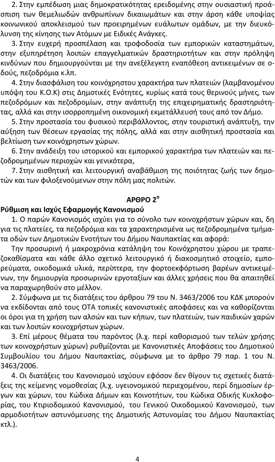 Στην ευχερή προσπέλαση και τροφοδοσία των εμπορικών καταστημάτων, στην εξυπηρέτηση λοιπών επαγγελματικών δραστηριοτήτων και στην πρόληψη κινδύνων που δημιουργούνται με την ανεξέλεγκτη εναπόθεση