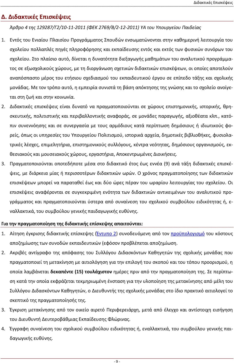 Στο πλαίσιο αυτό, δίνεται η δυνατότητα διεξαγωγής μαθημάτων του αναλυτικού προγράμματος σε εξωσχολικούς χώρους, με τη διοργάνωση σχετικών διδακτικών επισκέψεων, οι οποίες αποτελούν αναπόσπαστο μέρος