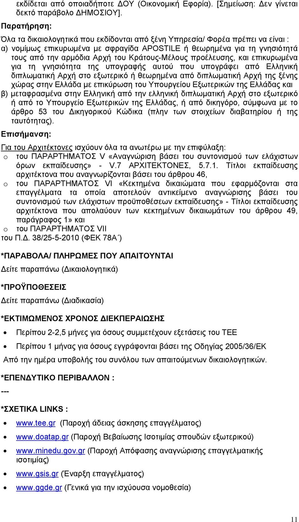Κράτους-Μέλους προέλευσης, και επικυρωμένα για τη γνησιότητα της υπογραφής αυτού που υπογράφει από Ελληνική διπλωματική Αρχή στο εξωτερικό ή θεωρημένα από διπλωματική Αρχή της ξένης χώρας στην Ελλάδα