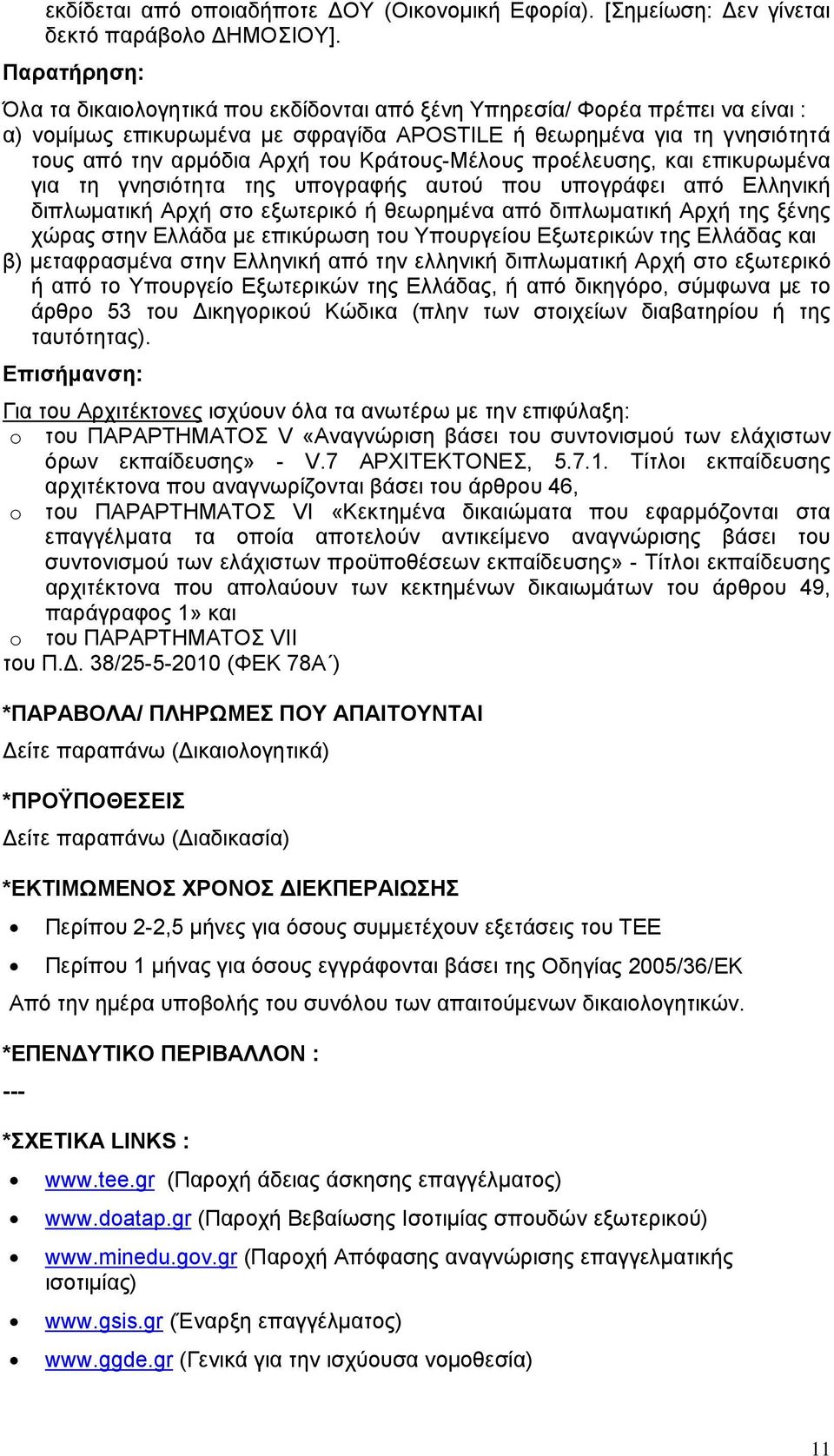 Κράτους-Μέλους προέλευσης, και επικυρωμένα για τη γνησιότητα της υπογραφής αυτού που υπογράφει από Ελληνική διπλωματική Αρχή στο εξωτερικό ή θεωρημένα από διπλωματική Αρχή της ξένης χώρας στην Ελλάδα