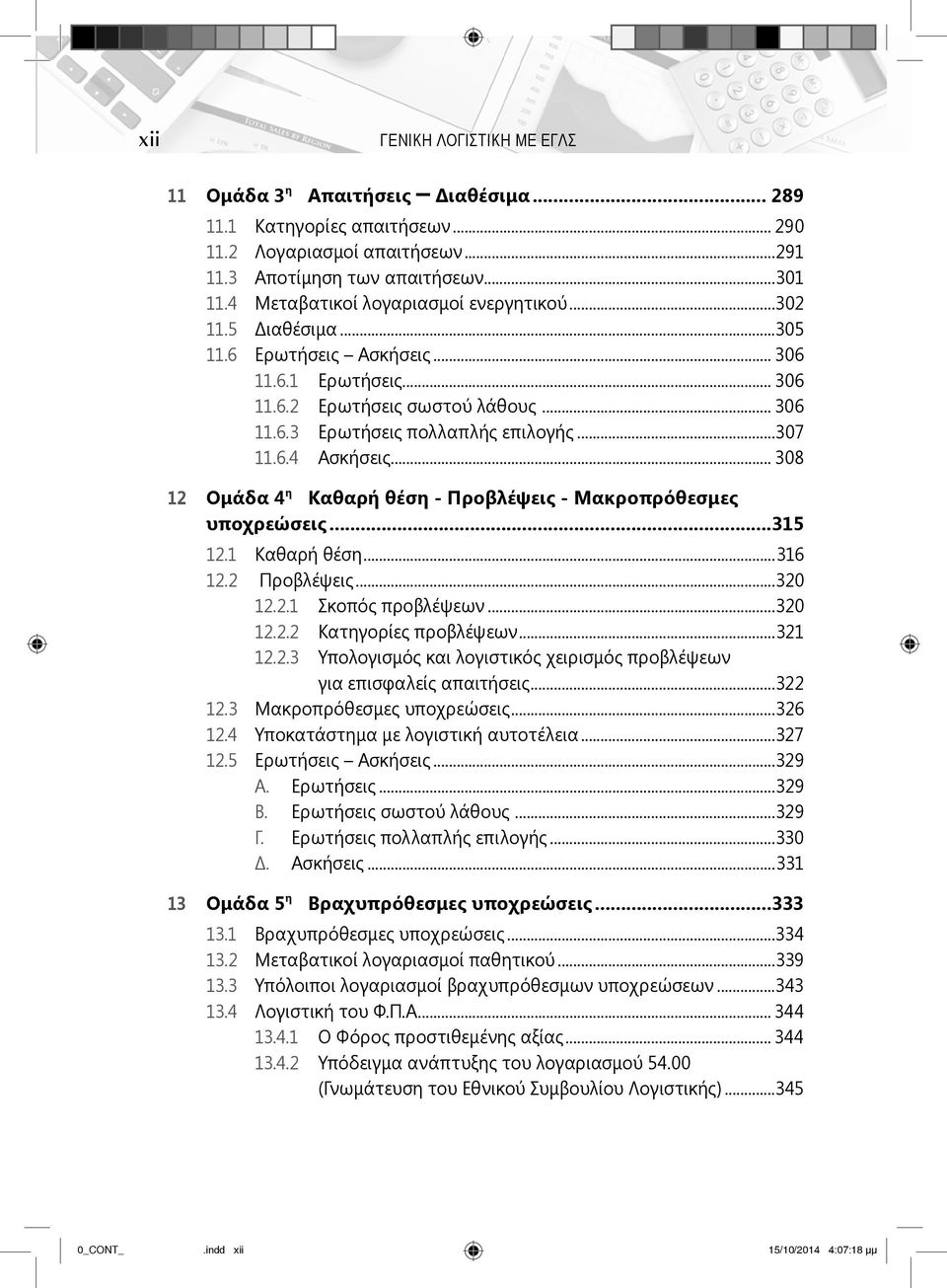 ..307 11.6.4 Ασκήσεις... 308 12 Ομάδα 4 η Καθαρή θέση - Προβλέψεις - Μακροπρόθεσμες υποχρεώσεις...315 12.1 Καθαρή θέση...316 12.2 Προβλέψεις...320 12.2.1 Σκοπός προβλέψεων...320 12.2.2 Κατηγορίες προβλέψεων.