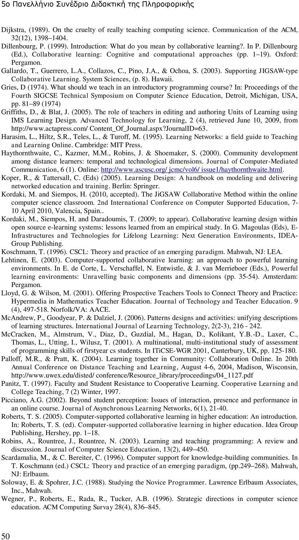 , Guerrero, L.A., Collazos, C., Pino, J.A., & Ochoa, S. (2003). Supporting JIGSAW-type Collaborative Learning. System Sciences, (p. 8). Hawaii. Gries, D (1974).