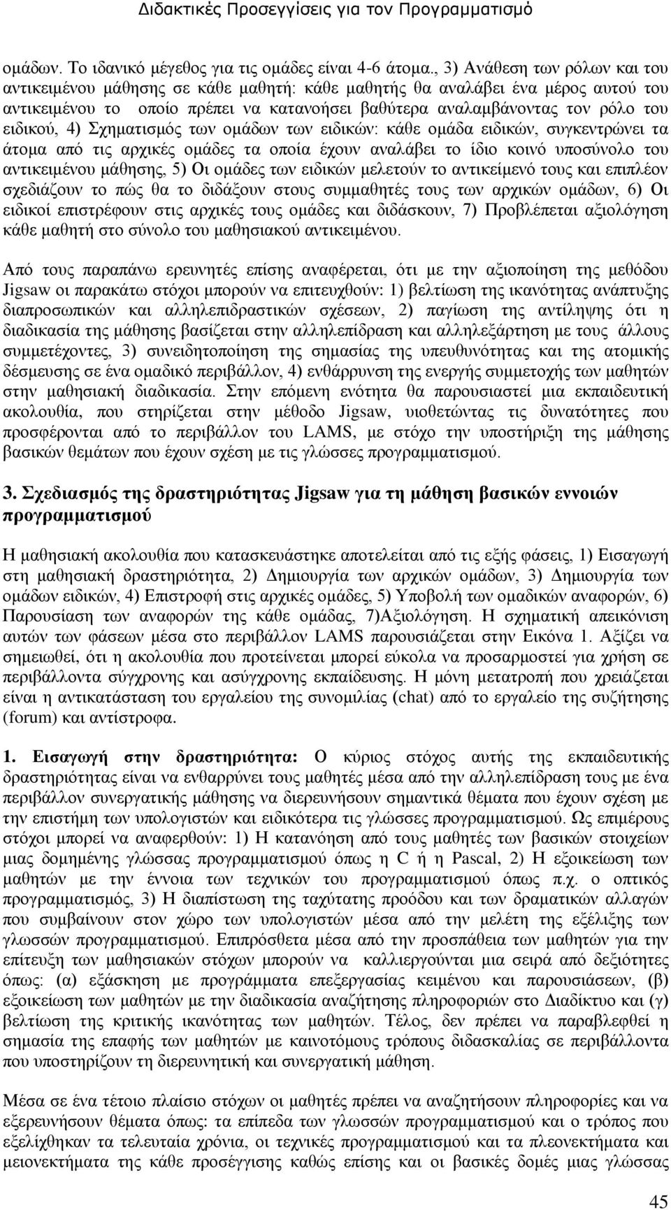 ειδικού, 4) Σχηματισμός των ομάδων των ειδικών: κάθε ομάδα ειδικών, συγκεντρώνει τα άτομα από τις αρχικές ομάδες τα οποία έχουν αναλάβει το ίδιο κοινό υποσύνολο του αντικειμένου μάθησης, 5) Οι ομάδες