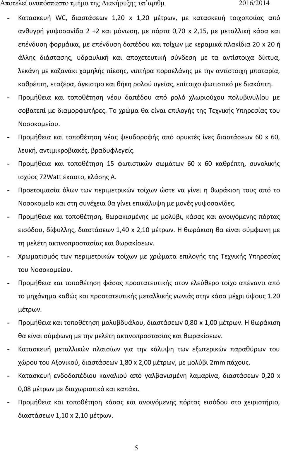 καθρέπτη, εταζέρα, άγκιστρο και θήκη ρολού υγείας, επίτοιχο φωτιστικό με διακόπτη. - Προμήθεια και τοποθέτηση νέου δαπέδου από ρολό χλωριούχου πολυβινυλίου με σοβατεπί με διαμορφωτήρες.