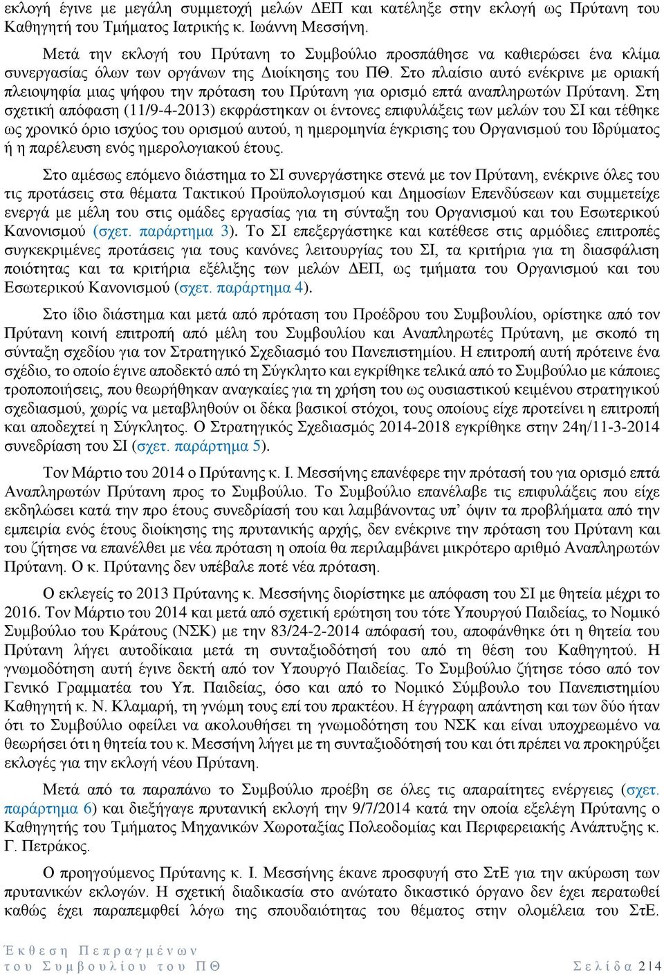 Στο πλαίσιο αυτό ενέκρινε με οριακή πλειοψηφία μιας ψήφου την πρόταση του Πρύτανη για ορισμό επτά αναπληρωτών Πρύτανη.