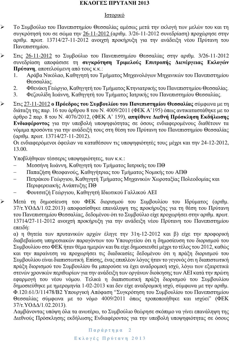 Στις 26-11-2012 το Συμβούλιο του Πανεπιστημίου Θεσσαλίας στην αριθμ. 3/26-11-2012 συνεδρίαση αποφάσισε τη συγκρότηση Τριμελούς Επιτροπής Διενέργειας Εκλογών Πρύτανη, αποτελούμενη από τους κ.κ.: 1.