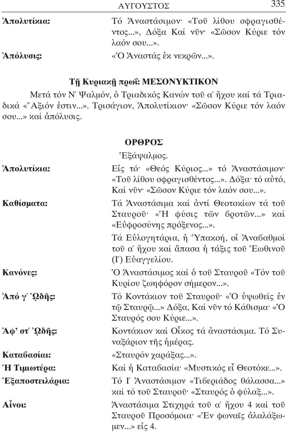 ..» τ Αναστάσιµον «Το λίθου σφραγισθέντος...». ξα τ α τ, Καί ν ν «Σ σον Κ ριε τ ν λα ν σου...». Τά Αναστάσιµα καί ντί Θεοτοκίων τά το Σταυρο «Η φ σις τ ν ροτ ν...» καί «Ε φροσ νης πρ ξενος...». Τά Ε λογητάρια, Υπακοή, ο Ανα αθµοί το α χου καί πασα τάξις το Εωθινο (Ι ) Ε αγγελίου.