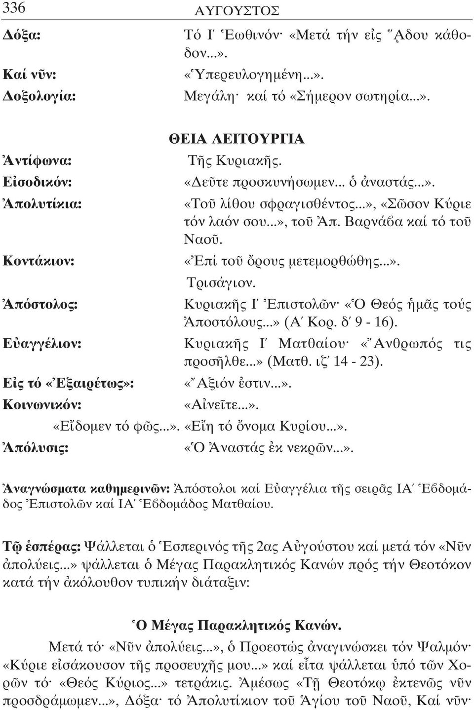 Απ στολος: Κυριακ ς Ι Επιστολ ν «Ο Θε ς µ ς το ς Αποστ λους...» (Α Κορ. δ 9-16). Ε αγγέλιον: Κυριακ ς Ι Ματθαίου «Ανθρωπ ς τις προσ λθε...» (Ματθ. ιζ 14-23). Ε ς τ «Εξαιρέτως»: «Αξι ν στιν...». Κοινωνικ ν: «Α νε τε.