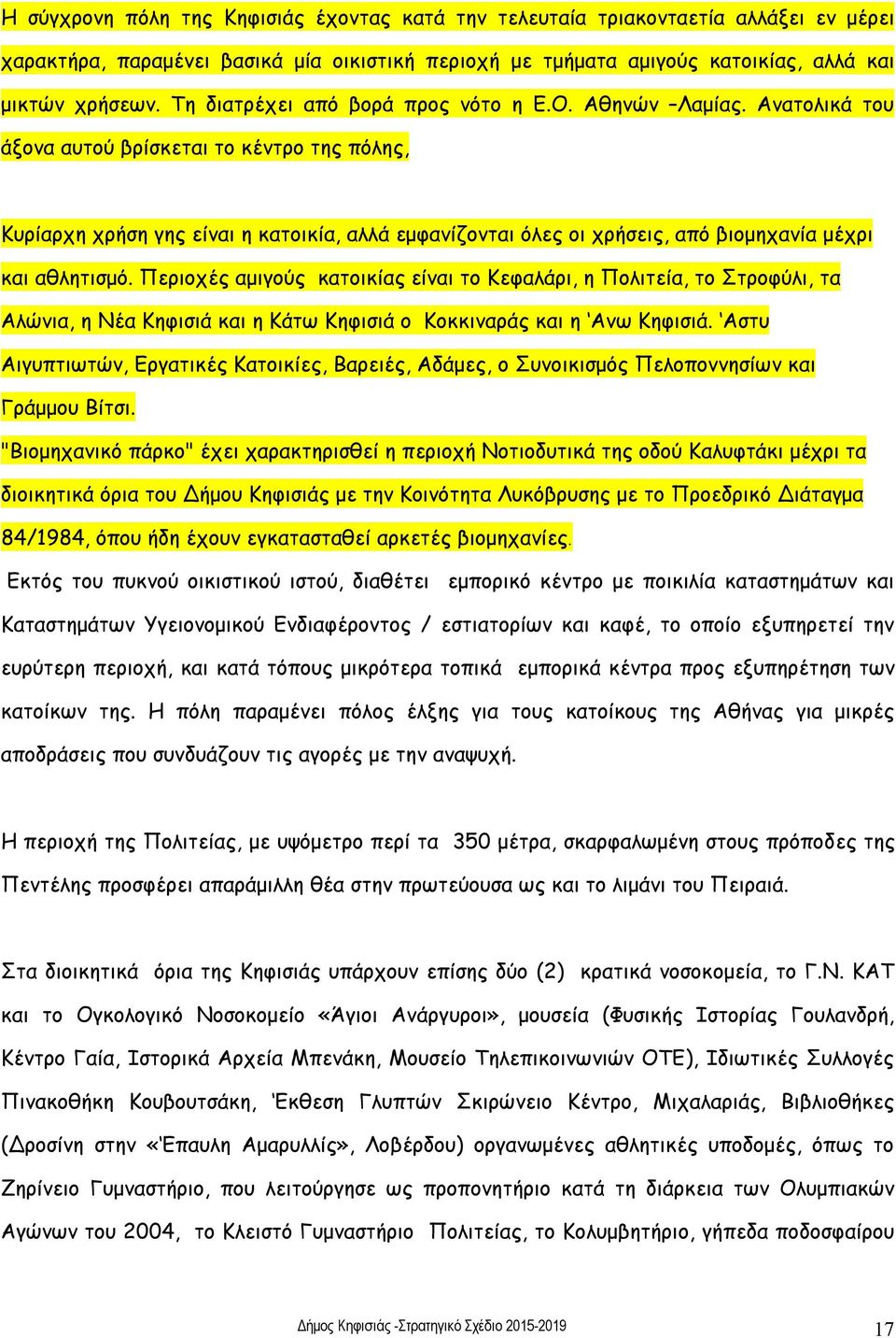 Ανατολικά του άξονα αυτού βρίσκεται το κέντρο της πόλης, Κυρίαρχη χρήση γης είναι η κατοικία, αλλά εμφανίζονται όλες οι χρήσεις, από βιομηχανία μέχρι και αθλητισμό.