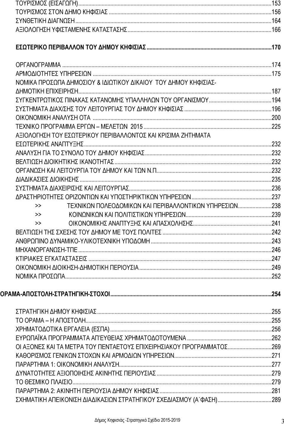 ..194 ΣΥΣΤΗΜΑΤΑ ΔΙΑΧ/ΣΗΣ ΤΟΥ ΛΕΙΤΟΥΡΓΙΑΣ ΤΟΥ ΔΗΜΟΥ ΚΗΦΙΣΙΑΣ...196 ΟΙΚΟΝΟΜΙΚΗ ΑΝΑΛΥΣΗ ΟΤΑ...200 ΤΕΧΝΙΚΟ ΠΡΟΓΡΑΜΜΑ ΕΡΓΩΝ ΜΕΛΕΤΩΝ 2015.