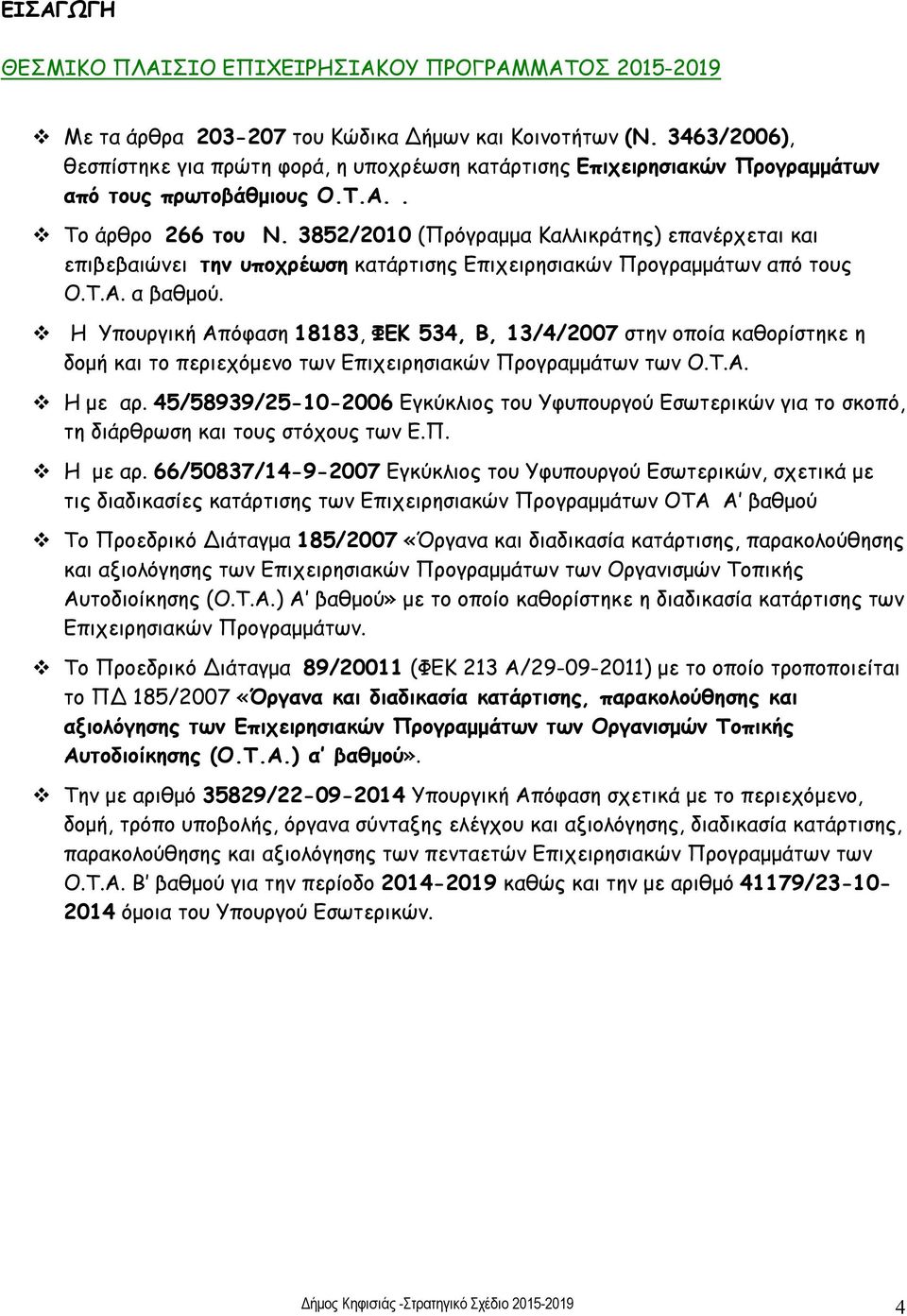 3852/2010 (Πρόγραμμα Καλλικράτης) επανέρχεται και επιβεβαιώνει την υποχρέωση κατάρτισης Επιχειρησιακών Προγραμμάτων από τους Ο.Τ.Α. α βαθμού.