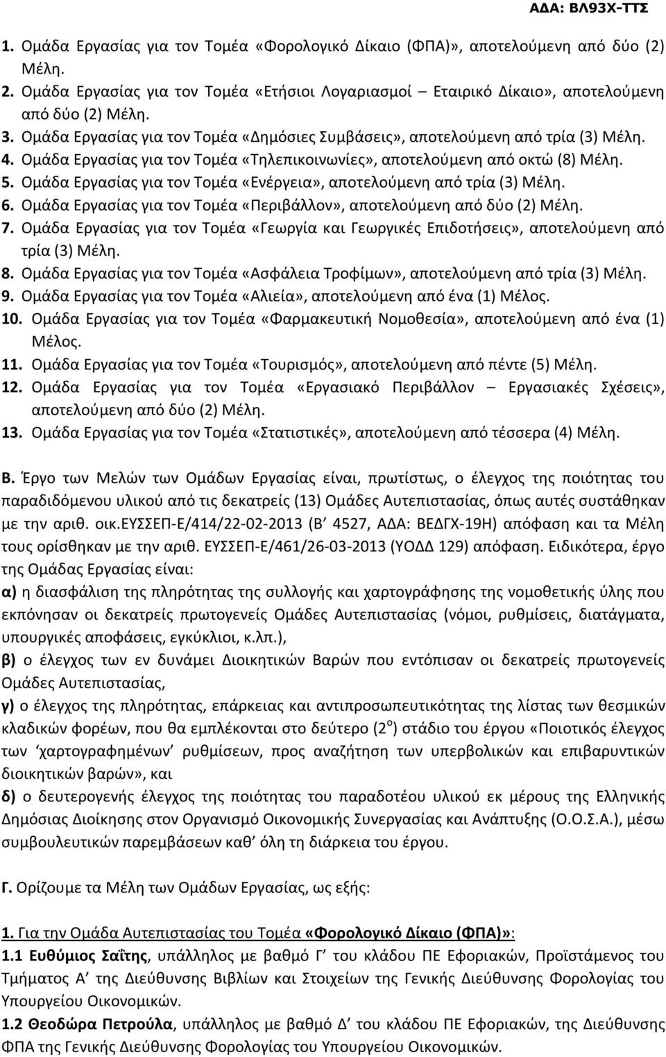 Ομάδα Εργασίας για τον Τομέα «Ενέργεια», αποτελούμενη από τρία (3) Μέλη. 6. Ομάδα Εργασίας για τον Τομέα «Περιβάλλον», αποτελούμενη από δύο (2) Μέλη. 7.