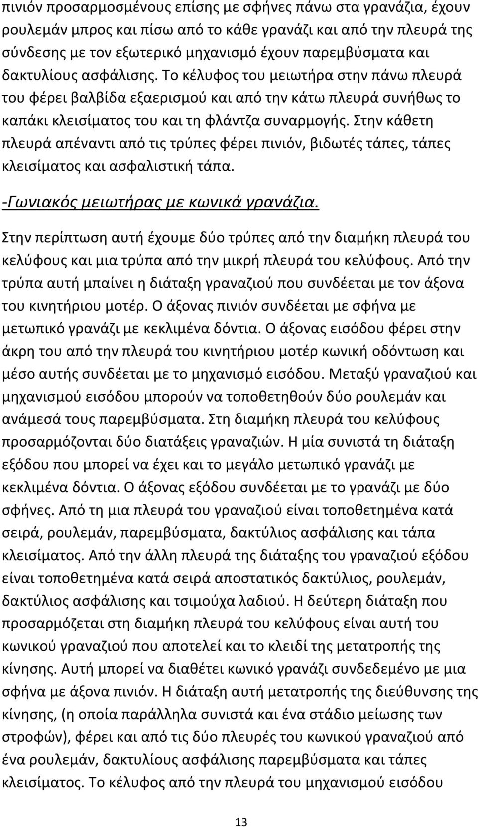 Στην κάθετη πλευρά απέναντι από τις τρύπες φέρει πινιόν, βιδωτές τάπες, τάπες κλεισίματος και ασφαλιστική τάπα. Γωνιακός μειωτήρας με κωνικά γρανάζια.