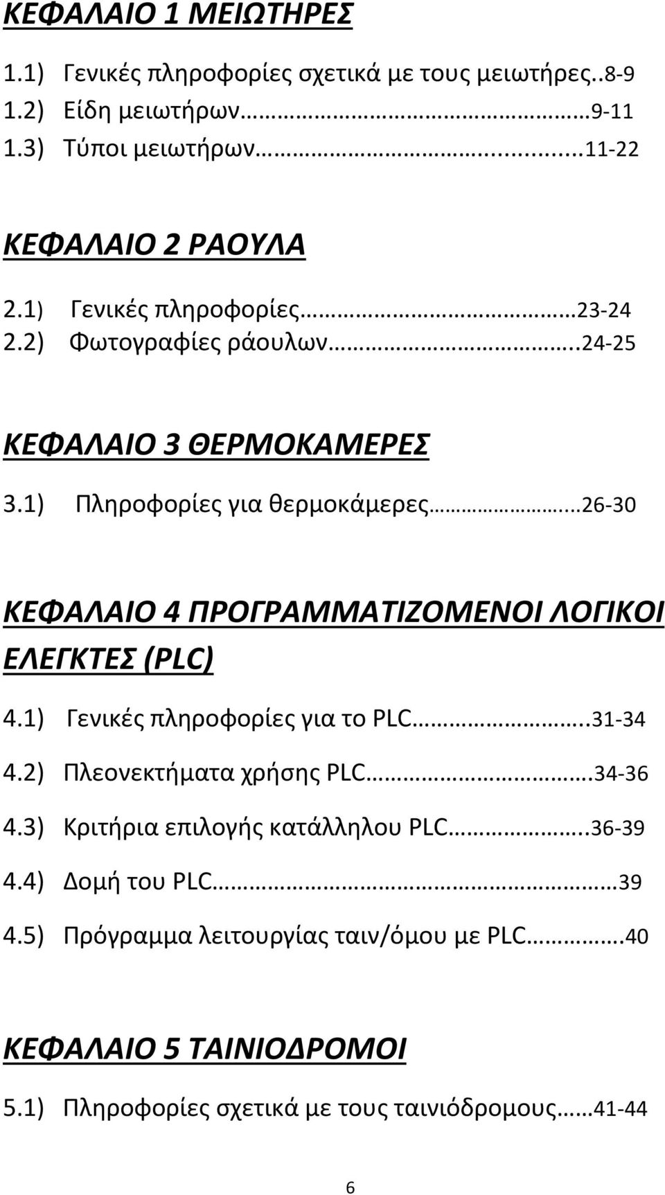 ..26 30 ΚΕΦΑΛΑΙΟ 4 ΠΡΟΓΡΑΜΜΑΤΙΖΟΜΕΝΟΙ ΛΟΓΙΚΟΙ ΕΛΕΓΚΤΕΣ (PLC) 4.1) Γενικές πληροφορίες για το PLC..31 34 4.2) Πλεονεκτήματα χρήσης PLC.34 36 4.