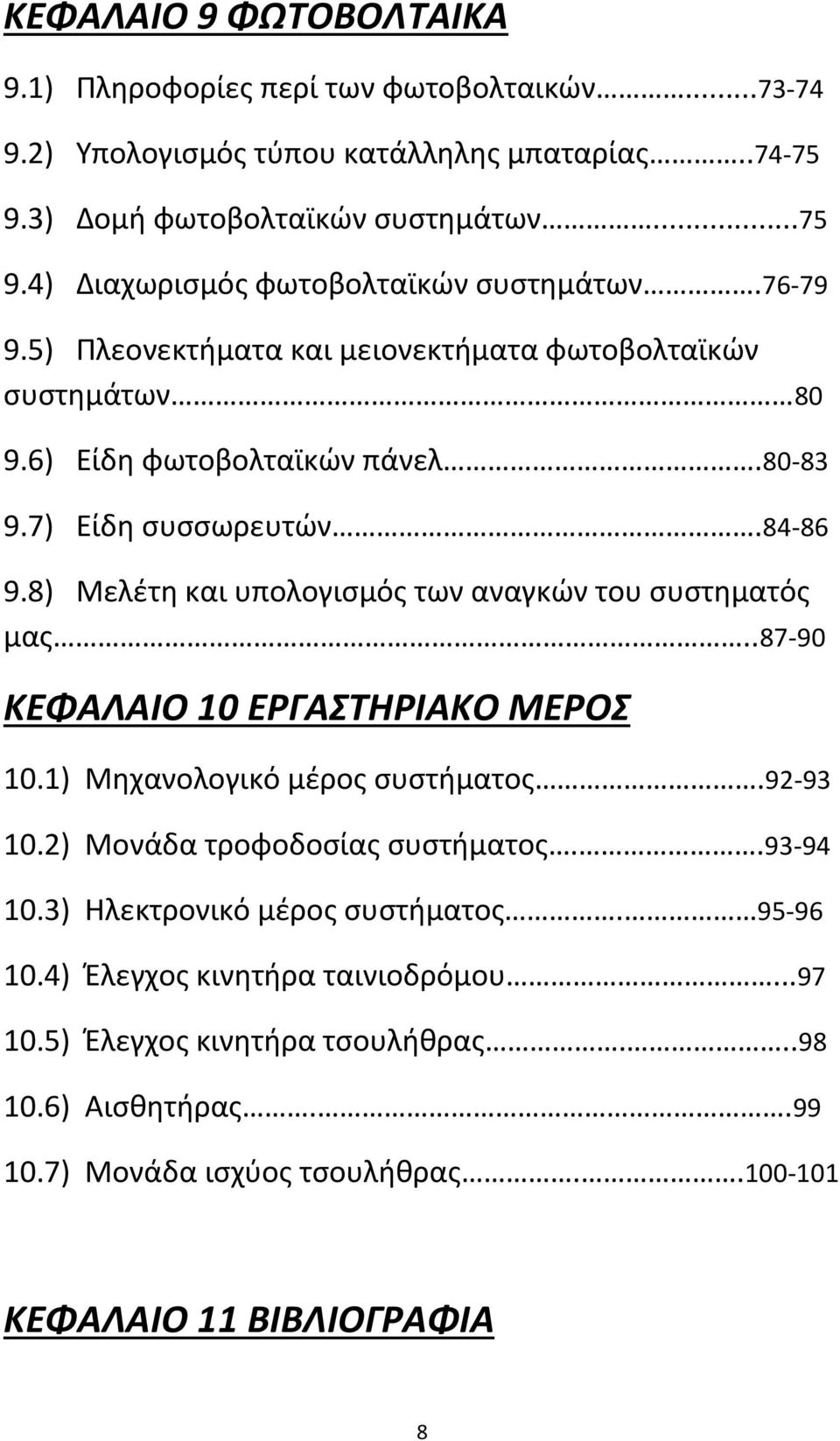 8) Μελέτη και υπολογισμός των αναγκών του συστηματός μας..87 90 ΚΕΦΑΛΑΙΟ 10 ΕΡΓΑΣΤΗΡΙΑΚΟ ΜΕΡΟΣ 10.1) Μηχανολογικό μέρος συστήματος.92 93 10.2) Μονάδα τροφοδοσίας συστήματος..93 94 10.